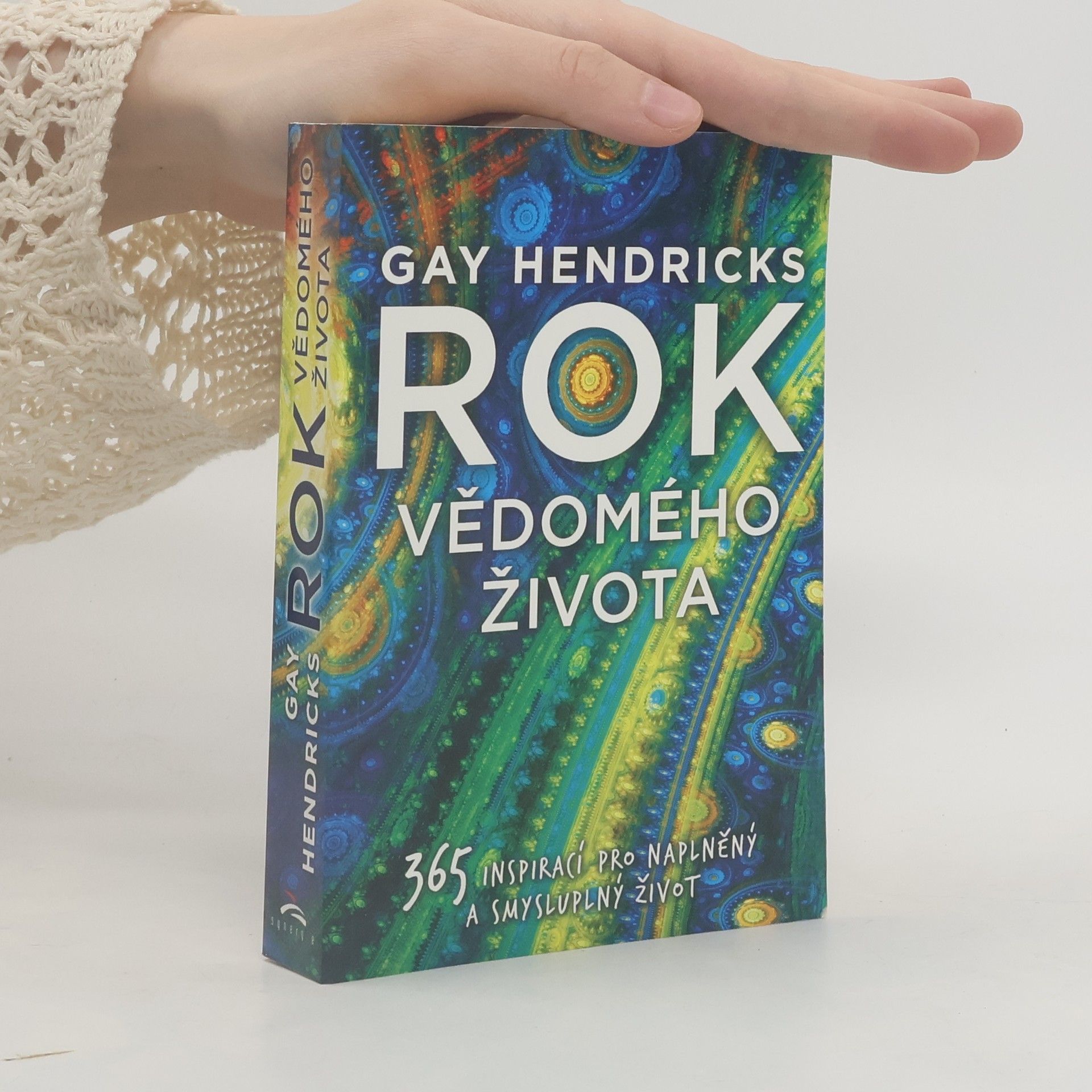 Gay Hendricks Rok vědomého života : 365 inspirací pro naplněný a smysluplný život