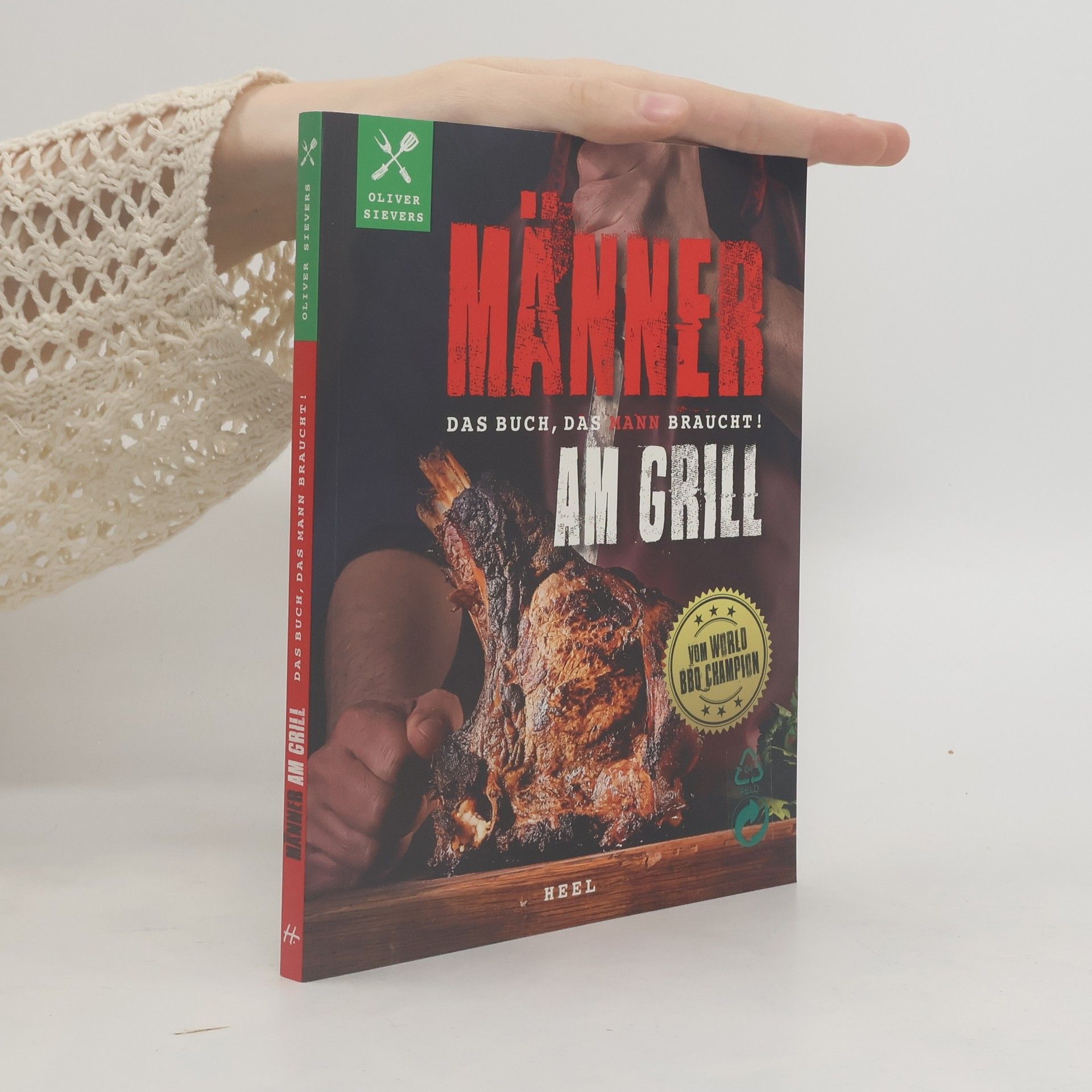 Oliver Sievers Männer am Grill - Das Buch, das Mann braucht! Grillbuch Grillrezepte Barbecue. vom World-BBQ-Champion Oliver Sievers
