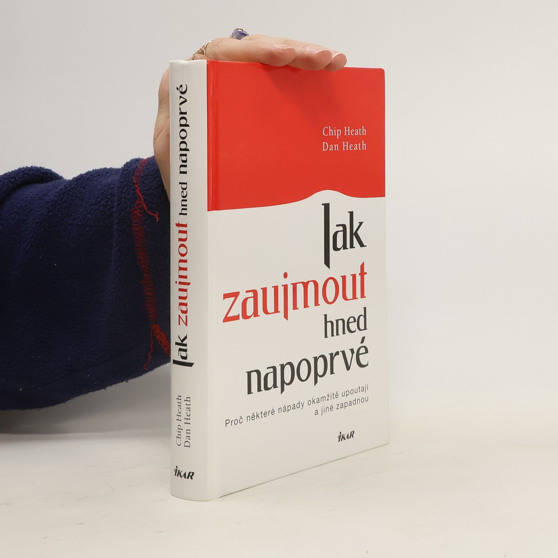 Chip Heath Jak zaujmout hned napoprvé. Proč některé nápady okamžitě upoutají a jiné zapadnou