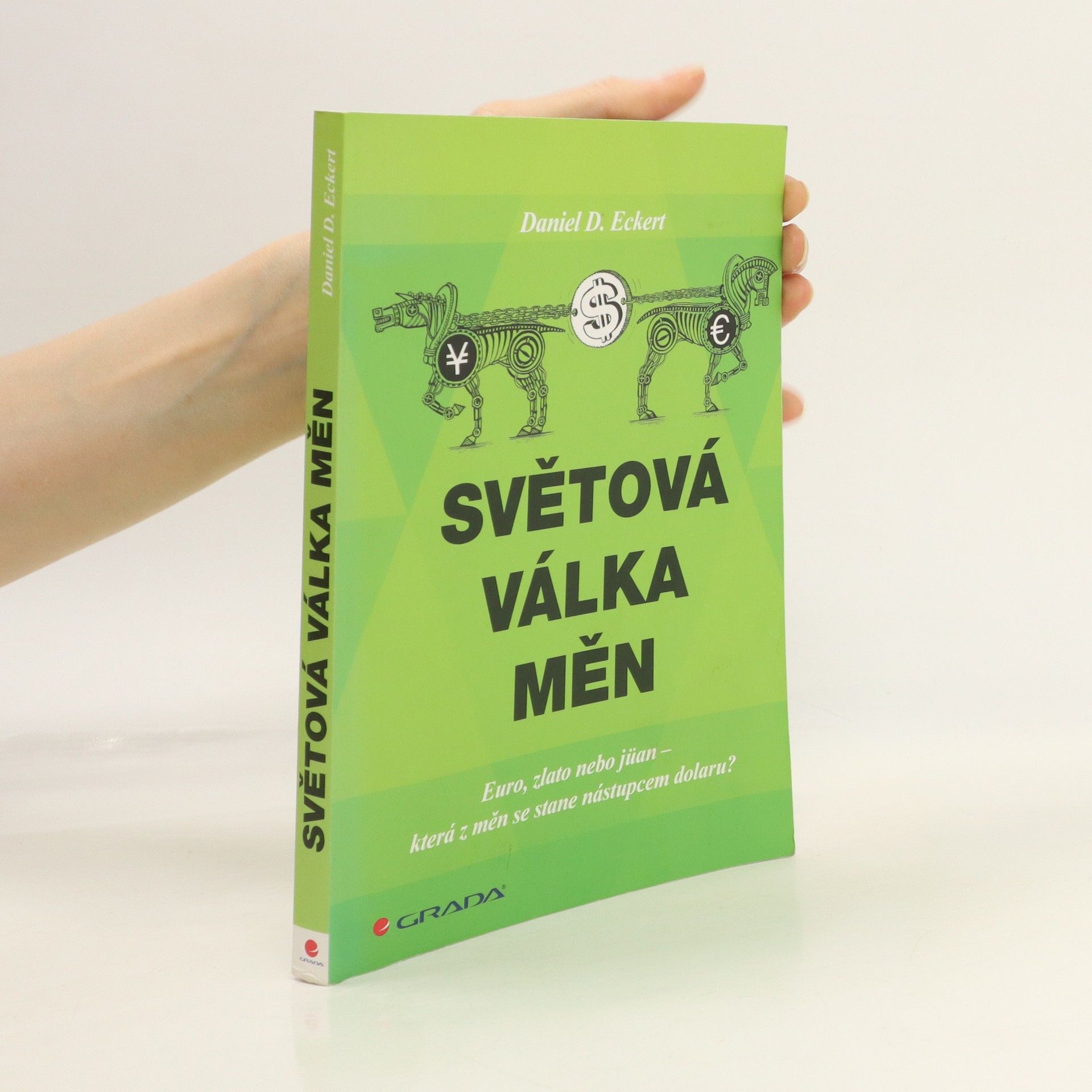 Daniel D. Eckert Světová válka měn: euro, zlato, nebo jüan - která z měn se stane nástupcem dolaru?