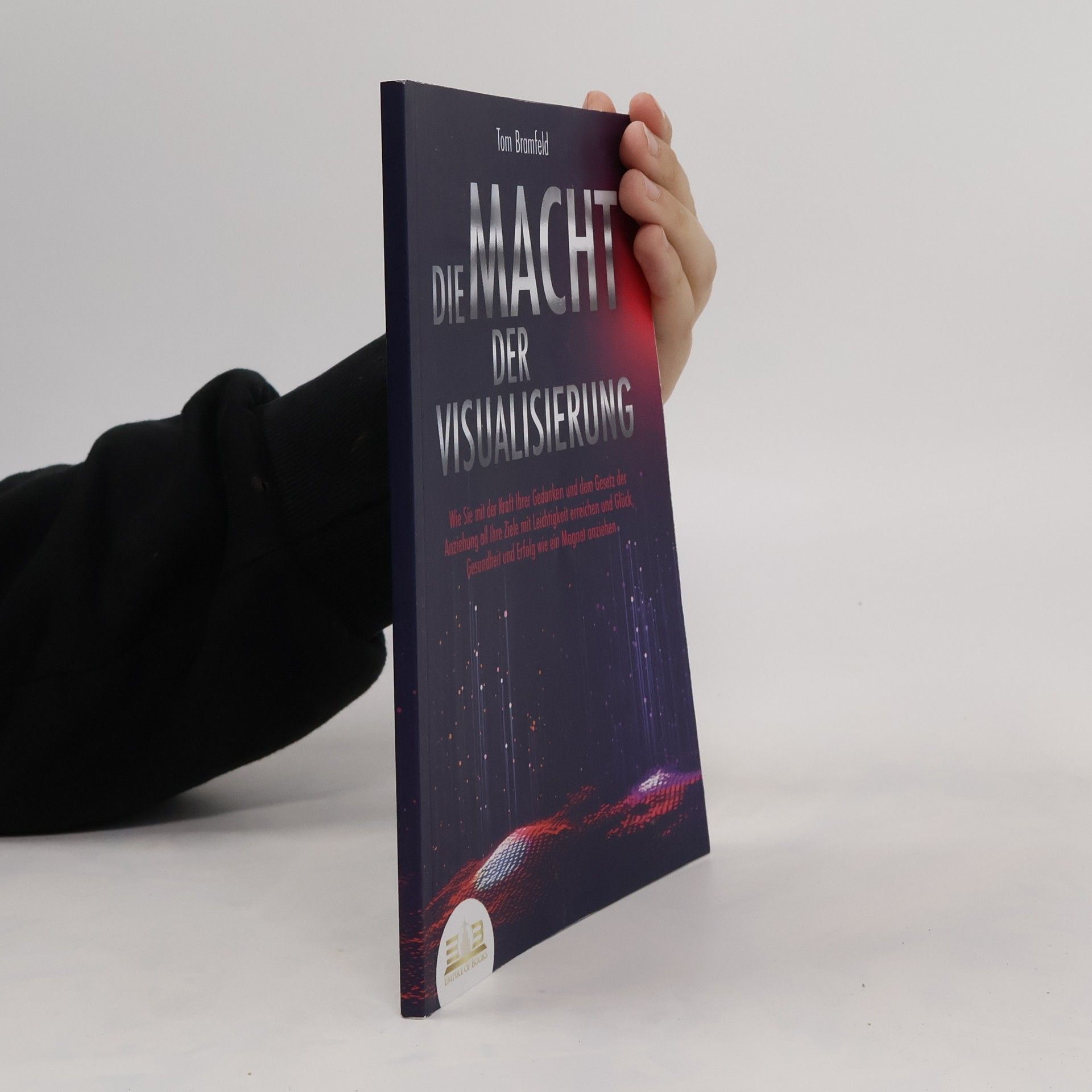 DIE MACHT DER VISUALISIERUNG: Wie Sie mit der Kraft Ihrer Gedanken und dem Gesetz der Anziehung all Ihre Ziele mit Leichtigkeit