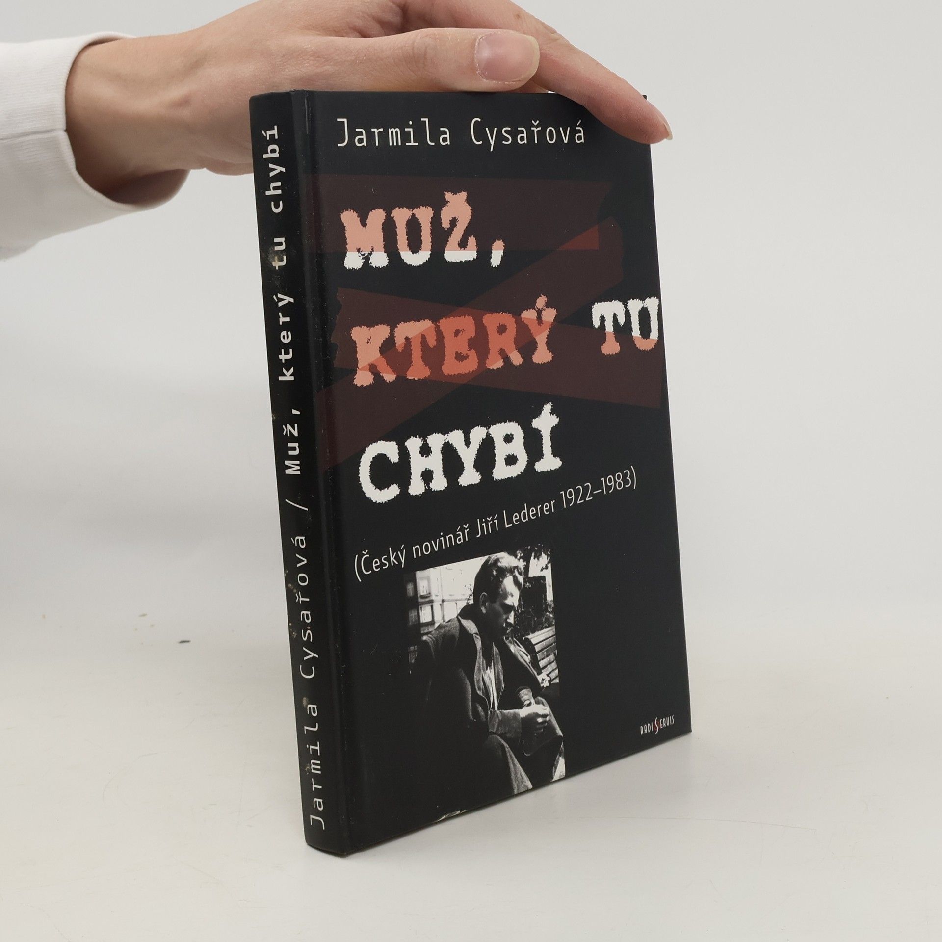 Jarmila Cysařová Muž, který tu chybí. Český novinář Jiří Lederer 1922-1983