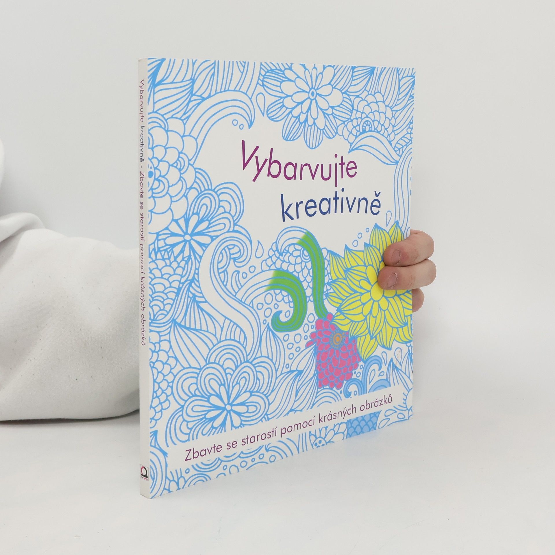 Kolektiv autorů Vybarvujte kreativně : zbavte se starostí pomocí krásných obrázků