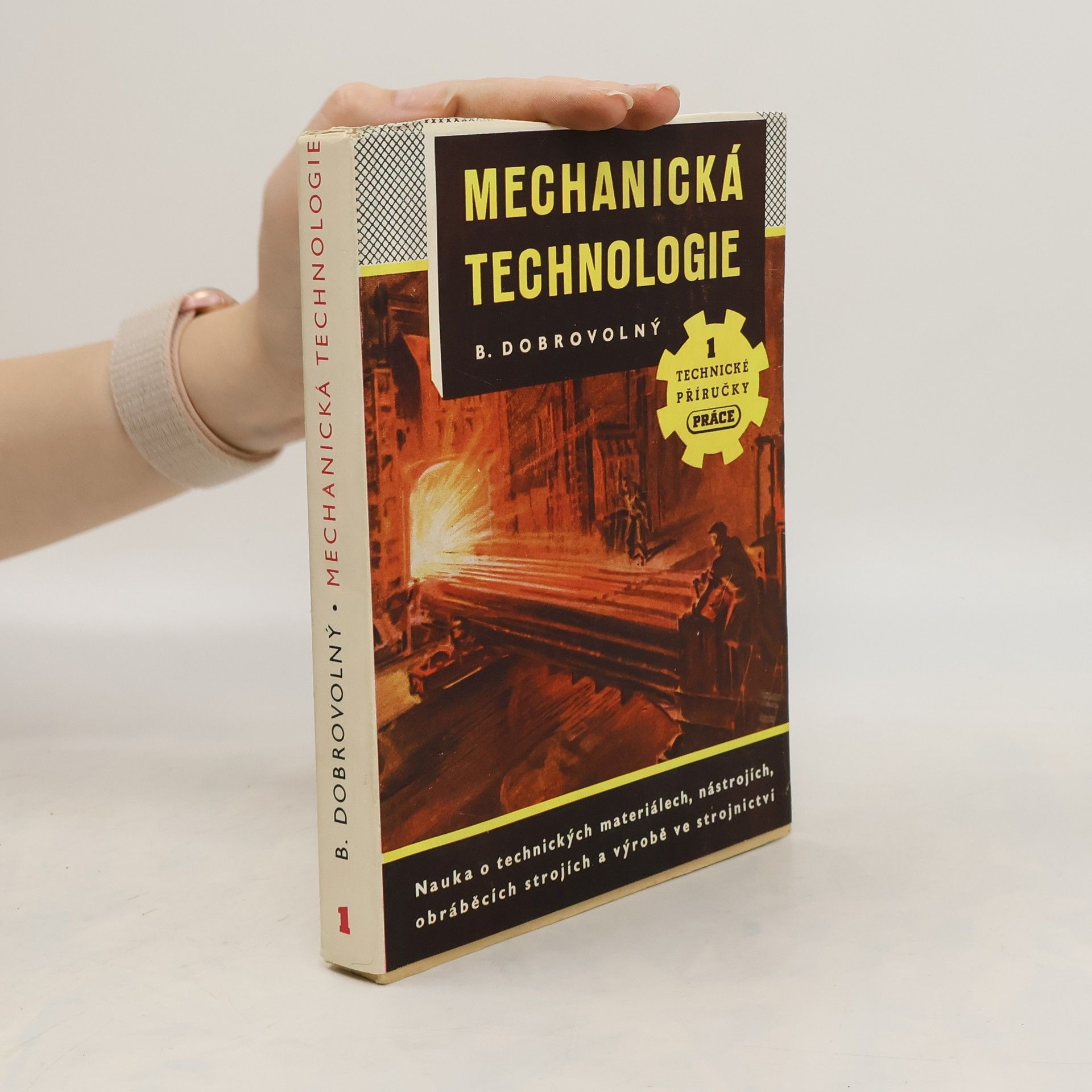 Bohumil Dobrovolný Mechanická technologie: Nauka o technických materiálech, nástrojích, obráběcích strojích a výrobě ve strojnictví