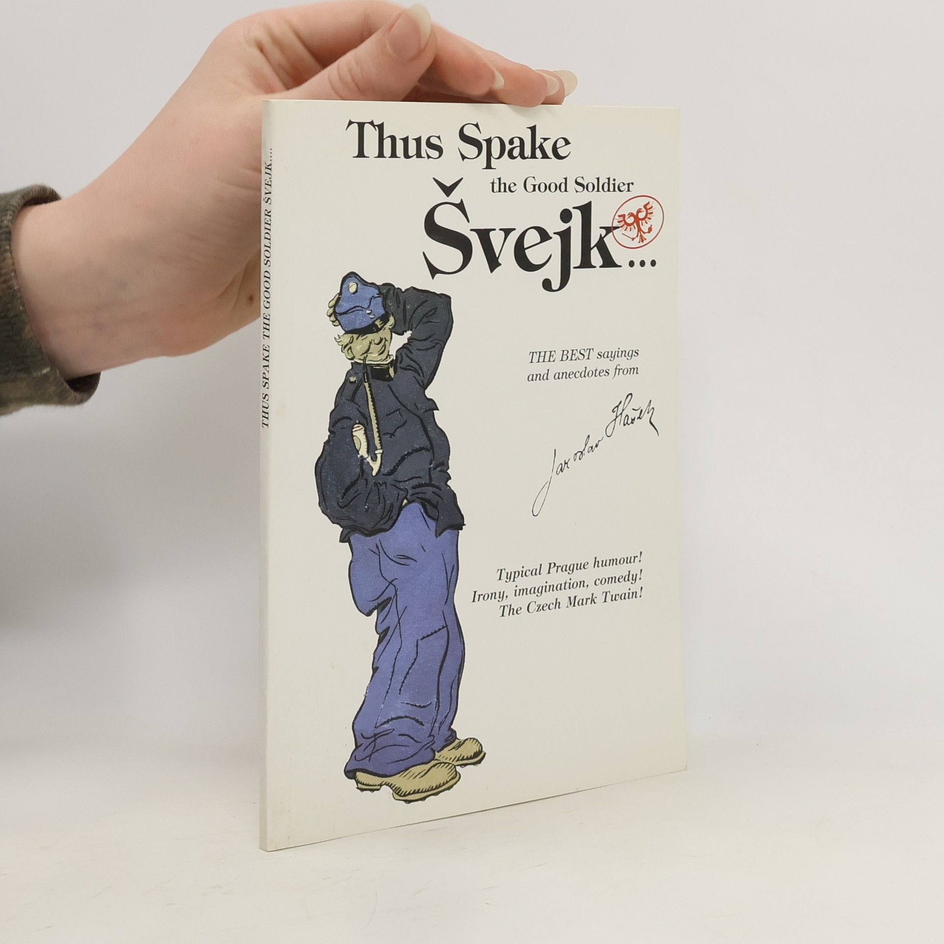 Jaroslav Hašek Thus spake the good soldier Švejk- : the best sayings from Hašek's Švejk