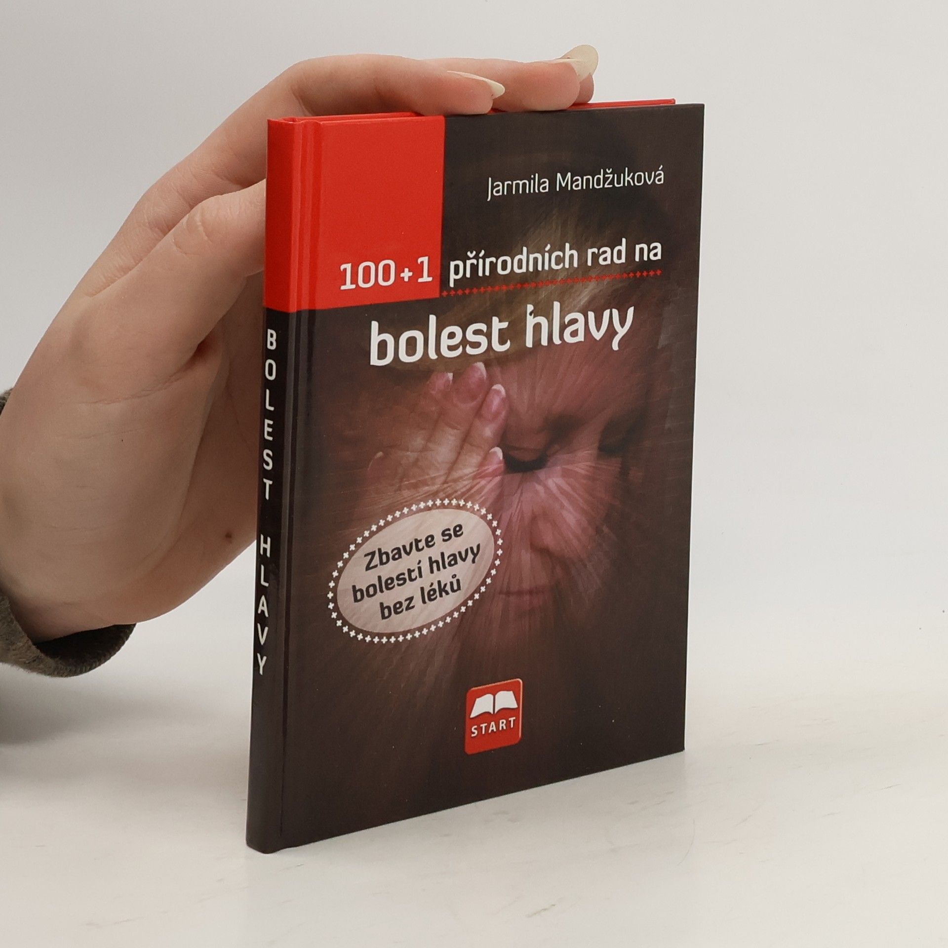 Mandžuková Jarmila 100 + 1 přírodních rad na bolest hlavy: Zbavte se bolesti hlavy bez léků