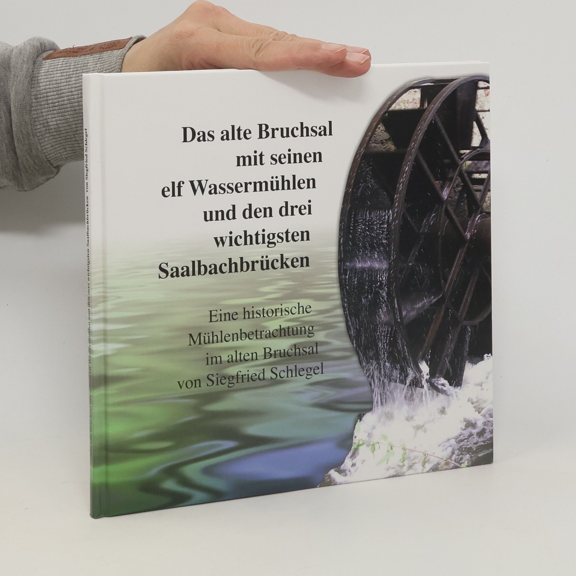 Siegfried Schlegel Das alte Bruchsal mit seinen elf Wassermühlen und den drei wichtigsten Saalbachbrücken