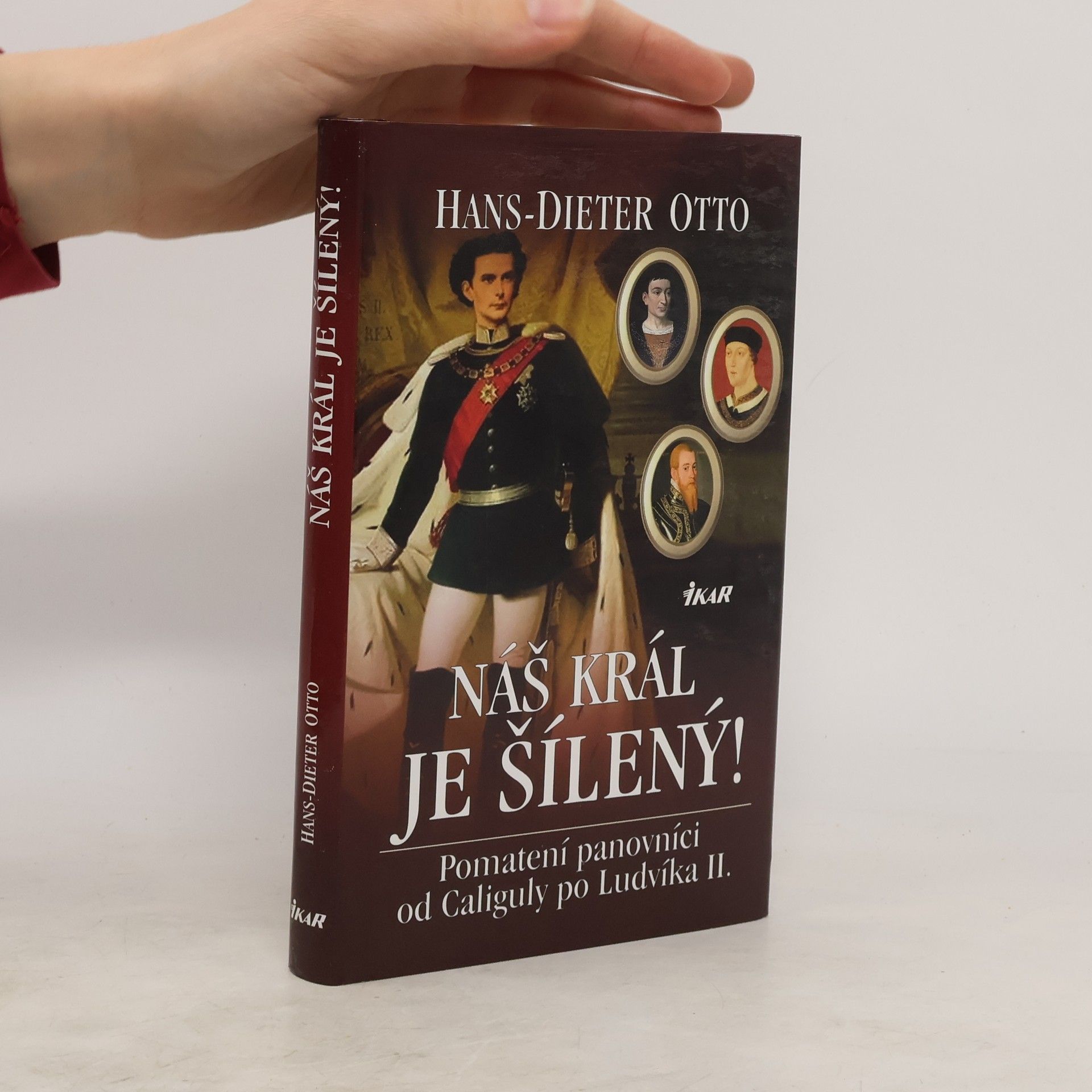Klaus-Dieter Otto Náš král je šílený! : pomatení panovníci od Caliguly po Ludvíka II.