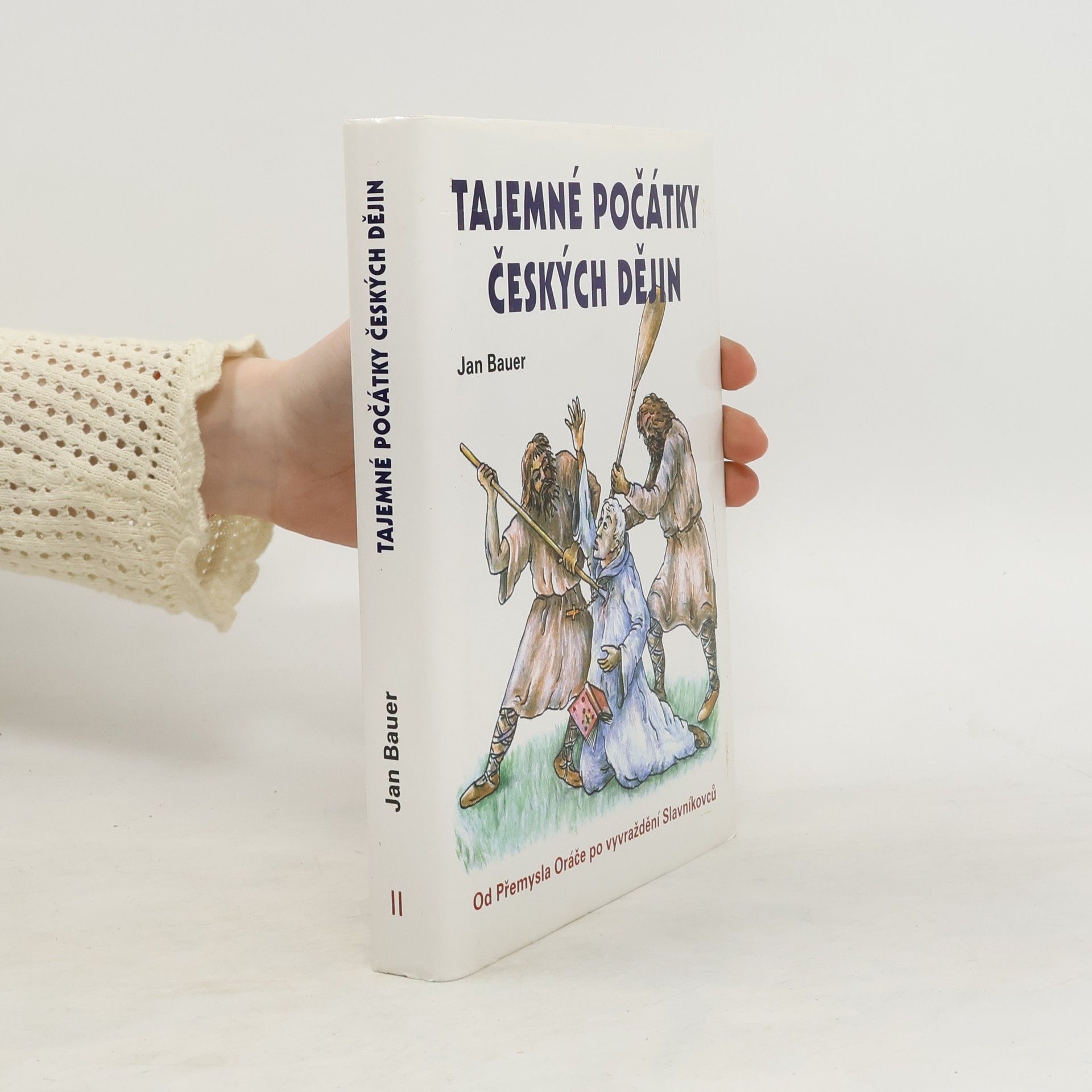 Jan Bauer Tajemné počátky českých dějin aneb Kde jsme se tady vzali 2., Od Přemysla Oráče po vyvraždění Slavníkovců