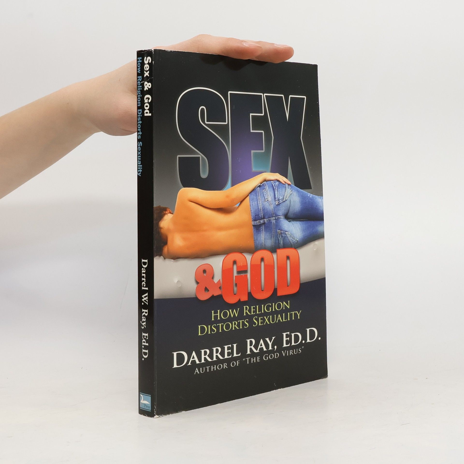 Darrel Ray Ed D. Sex & God: How Religion Distorts Sexuality