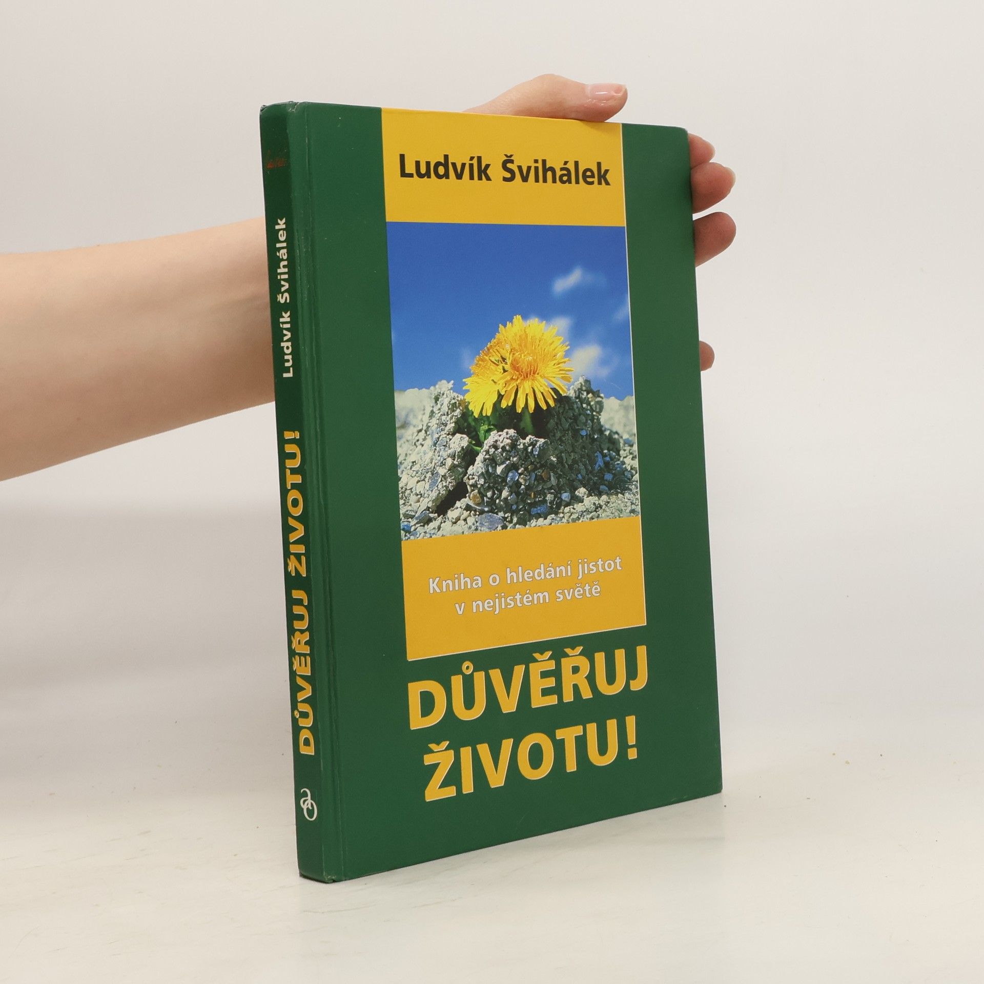 Ludvík Švihálek Důvěřuj životu! : kniha o hledání jistot v nejistém světě