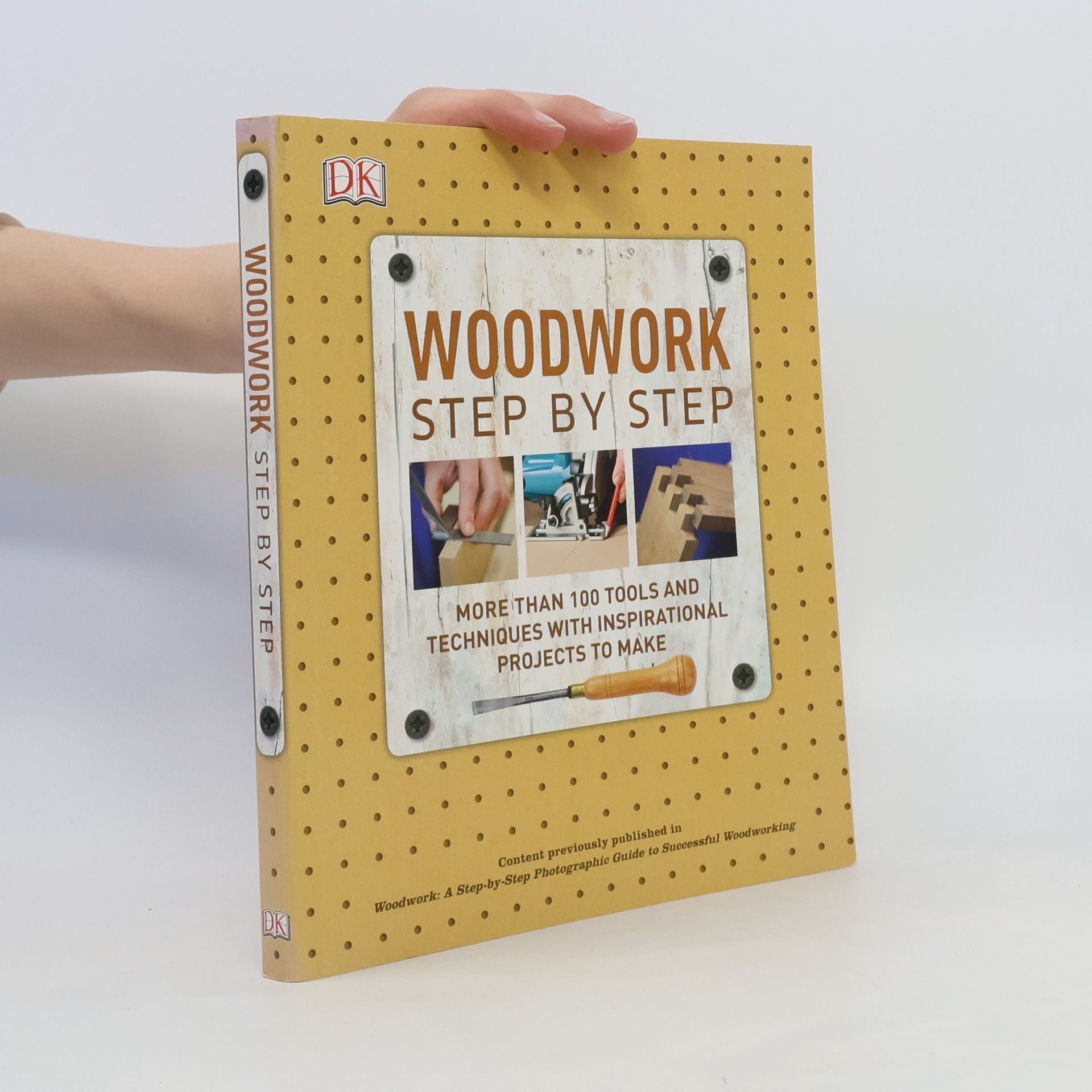 Dorling Kindersley Woodwork Step by Step: More Than 100 Tools and Techniques with Inspirational Projects to Make
