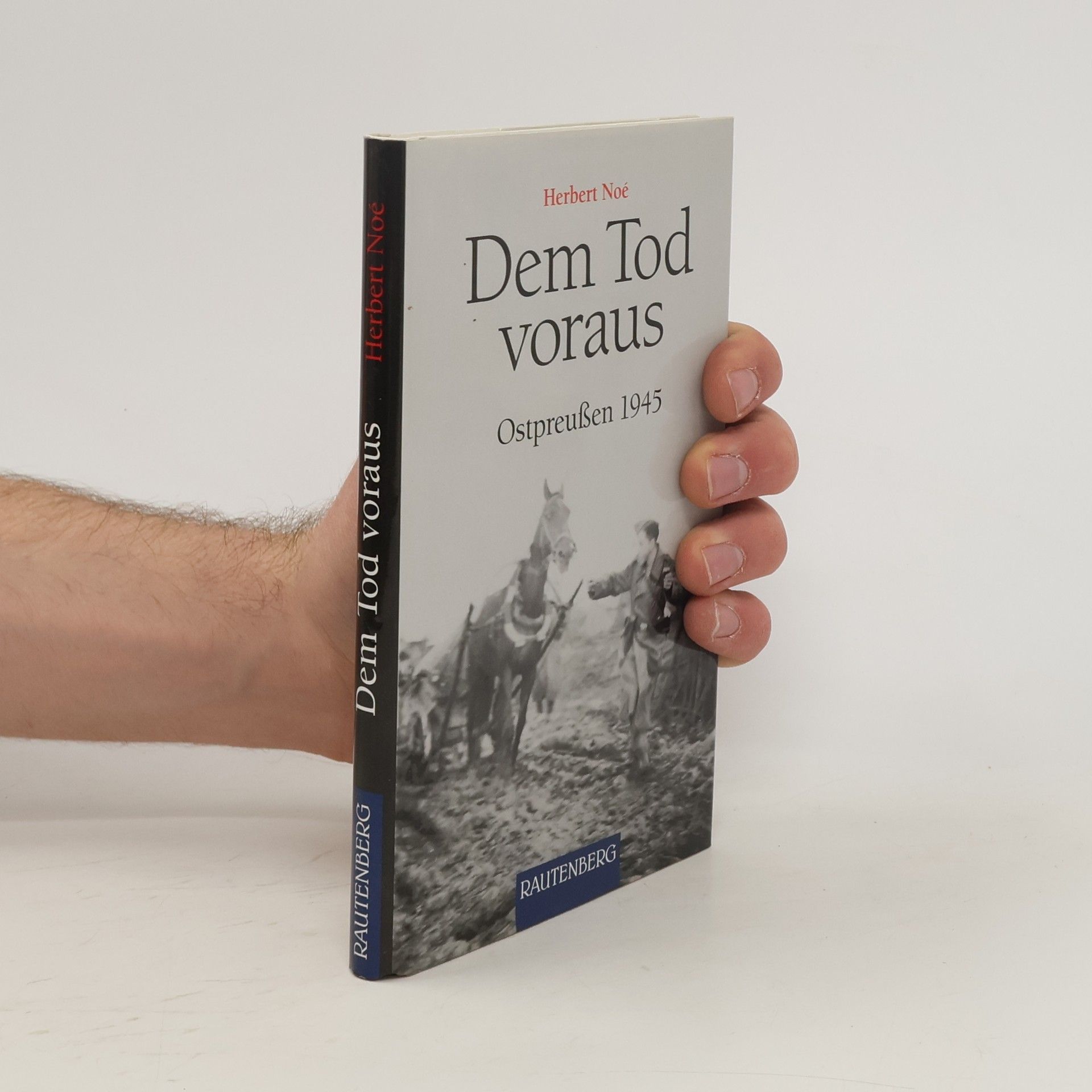 Herbert Noé Dem Tod voraus. Ostpreußen 1945