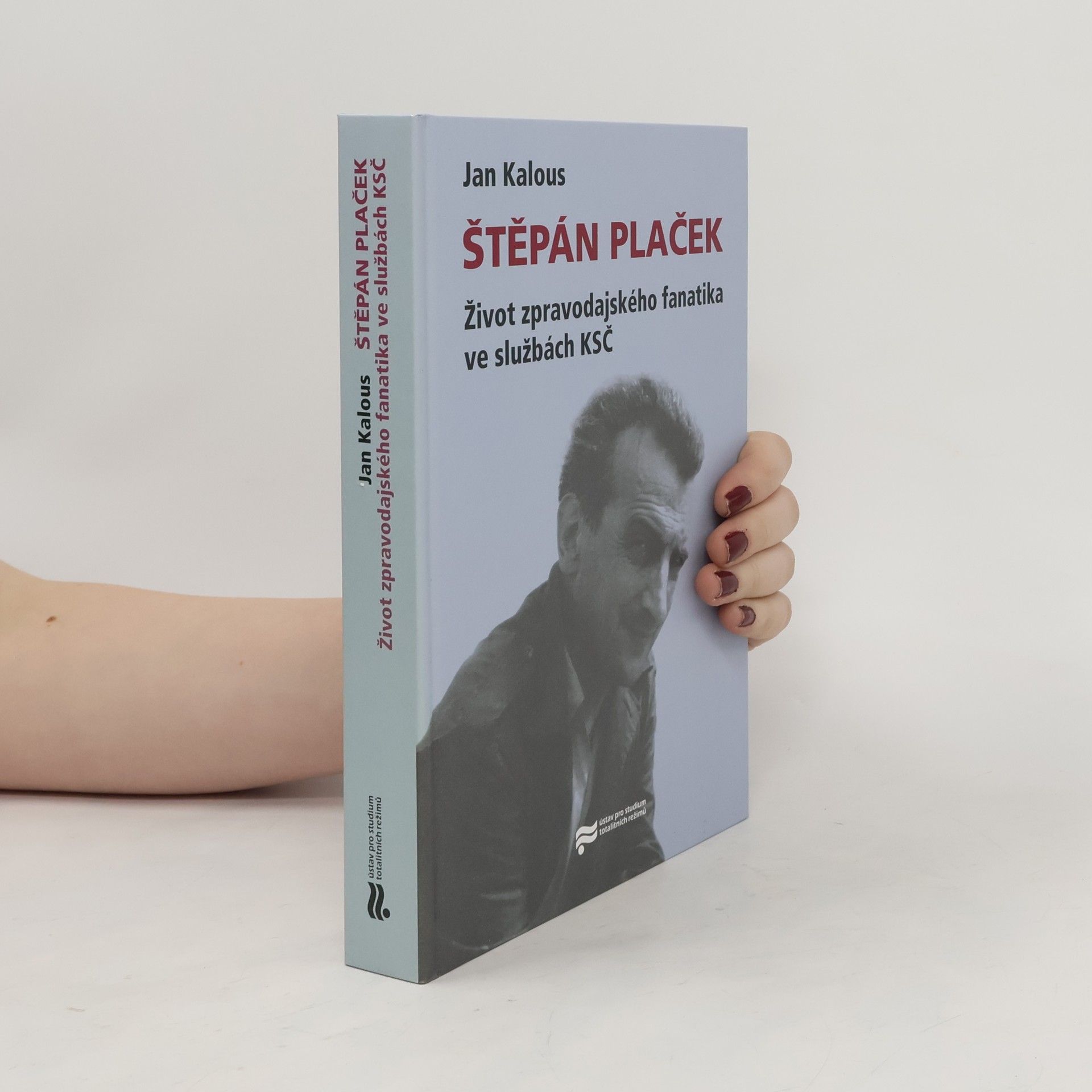 Jan Kalous Štěpán Plaček : život zpravodajského fanatika ve službách KSČ