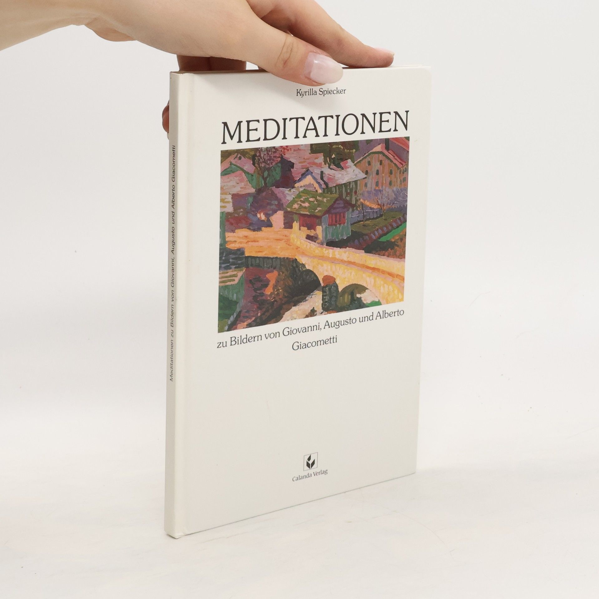 Kyrilla Spiecker Meditationen zu Bildern von Giovanni, Augusto und Alberto Giacometti