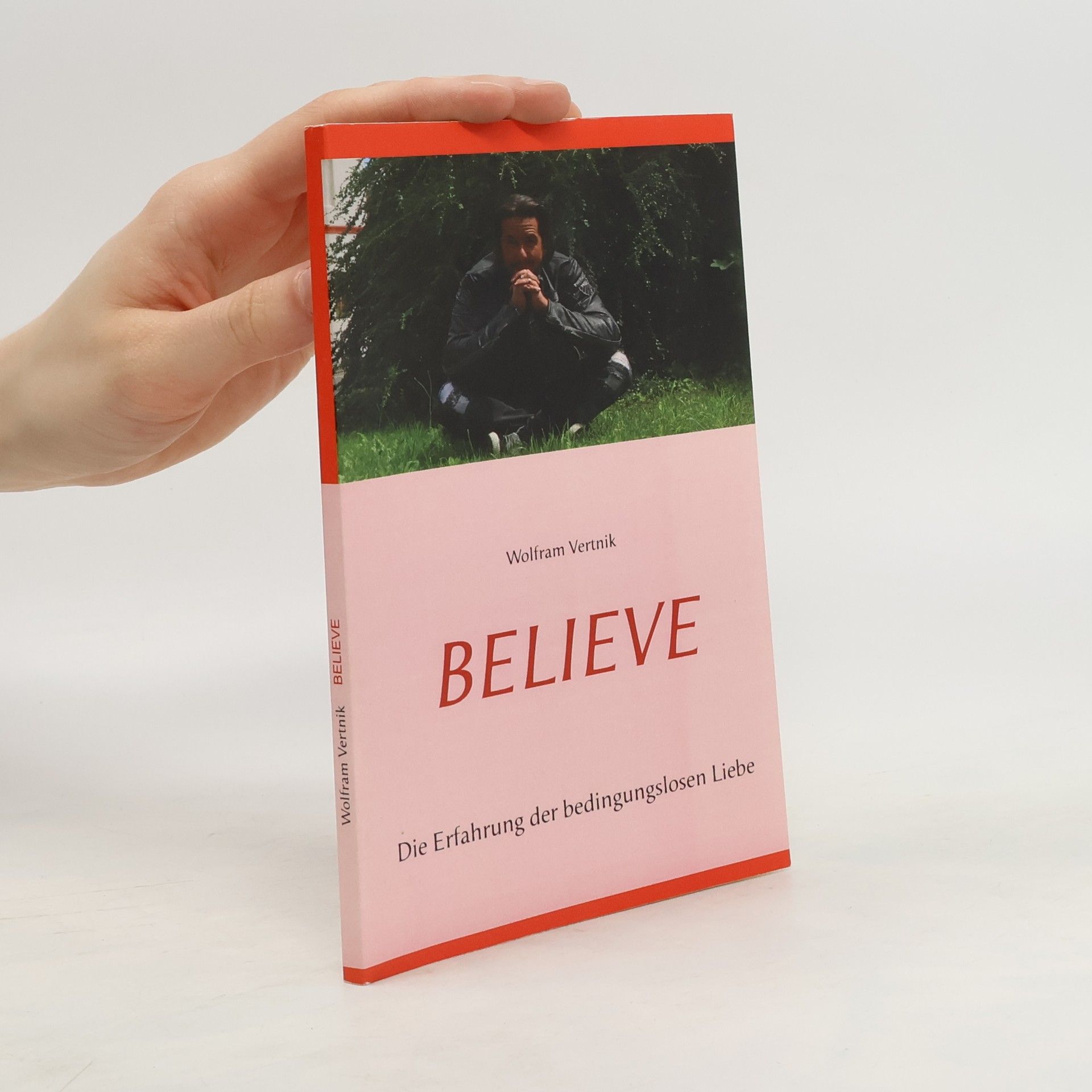 Wolfram Vertnik Believe. Die Erfahrung der bedingungslosen Liebe