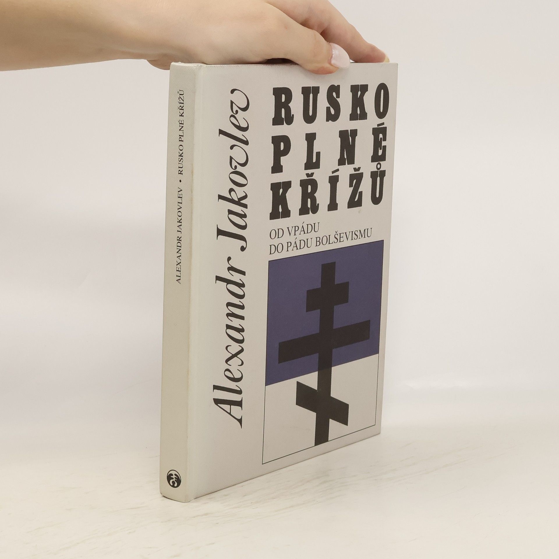 Aleksandr Nikolajevič Jakovlev Rusko plné křížů : od vpádu do pádu bolševismu