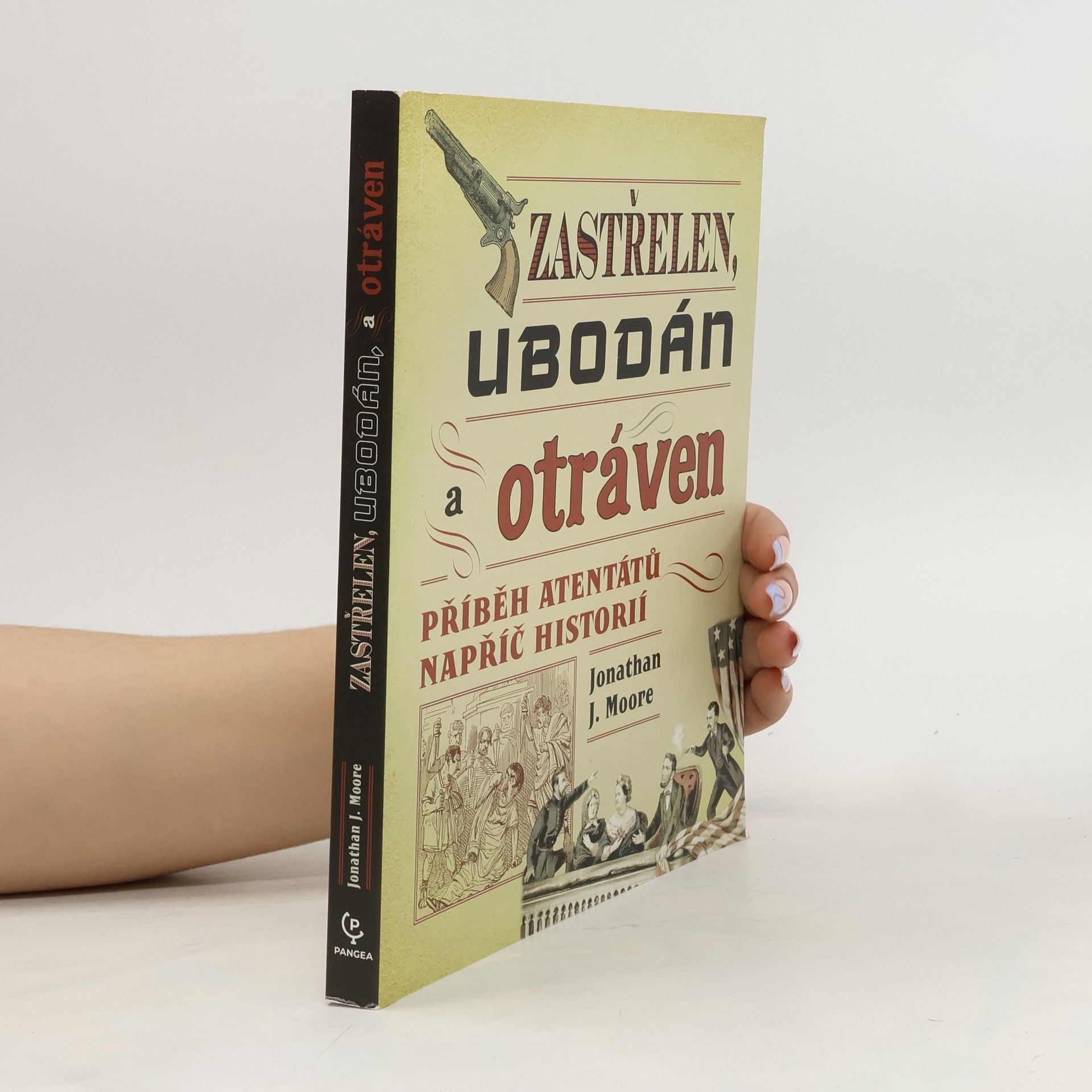 Jonathan J. Moore Zastřelen, ubodán a otráven. Příběh atentátů napříč historií