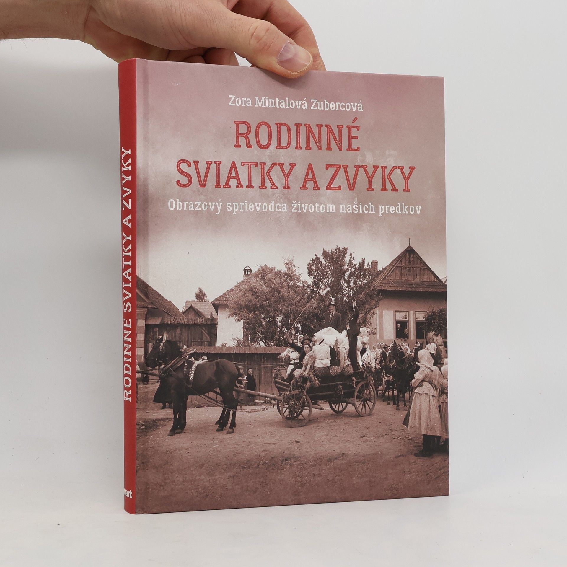 Zora Mintalová Zubercová Rodinné sviatky a zvyky: Obrazový sprievodca životom našich predkov