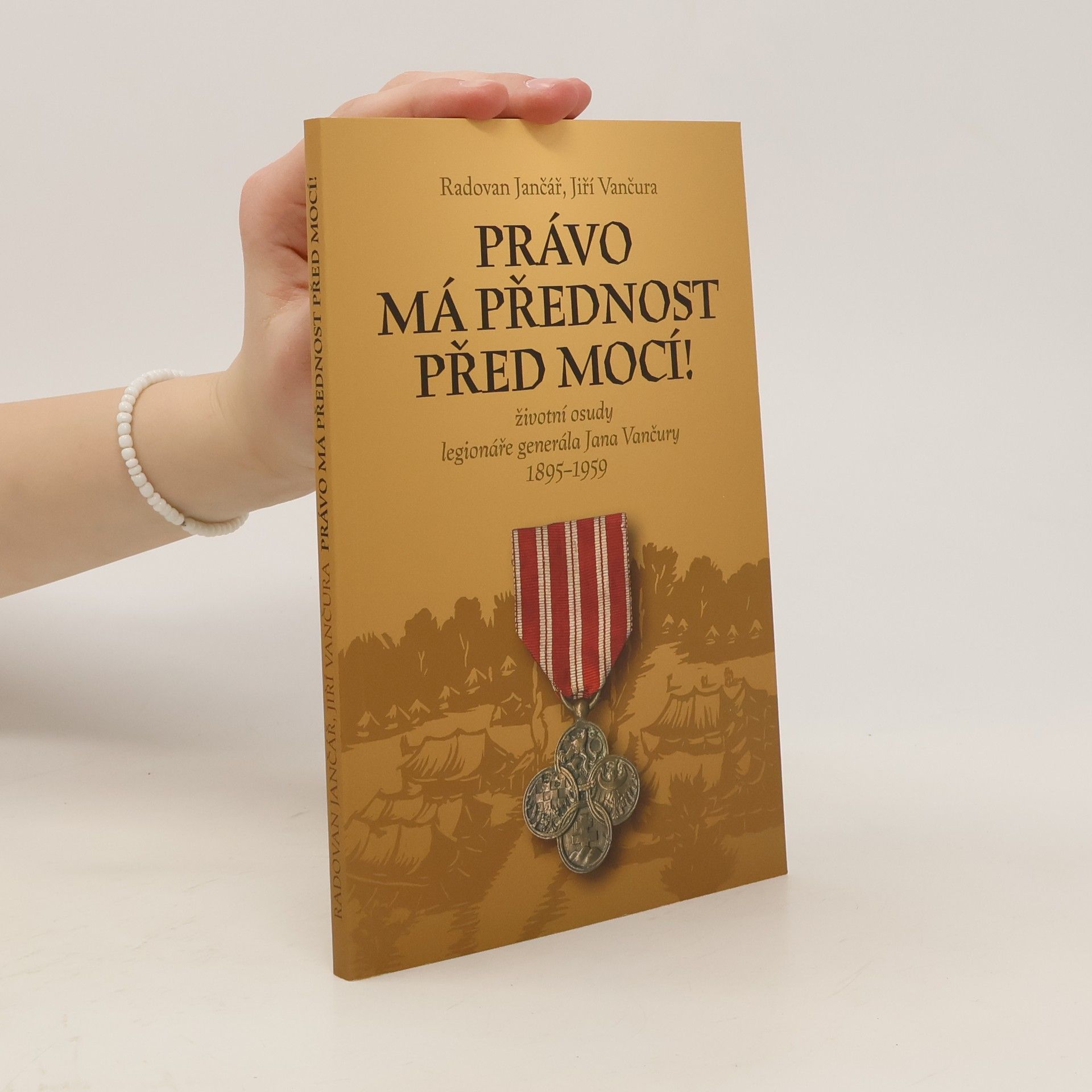 Radek Jančář Právo má přednost před mocí! : životní osudy legionáře generála Jana Vančury 1895-1959