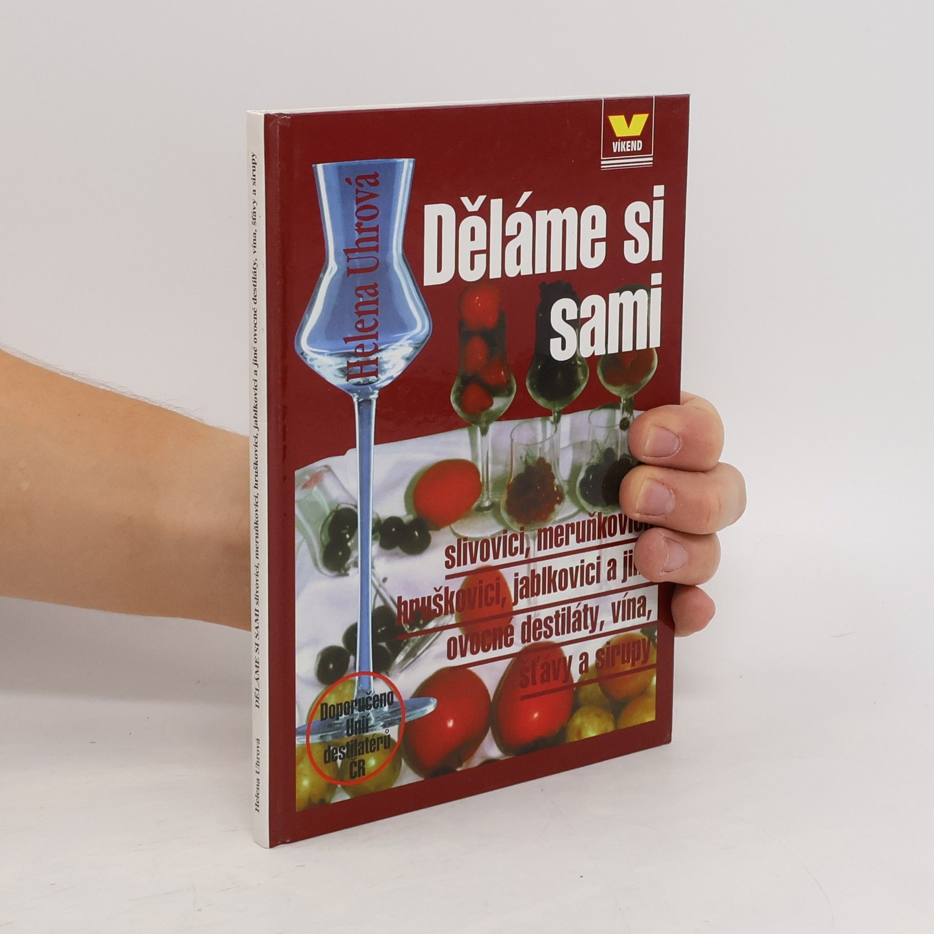 Helena Uhrová Děláme si sami slivovici, meruňkovici, hruškovici, jablkovici a jiné ovocné destiláty, vína, šťávy a sirupy