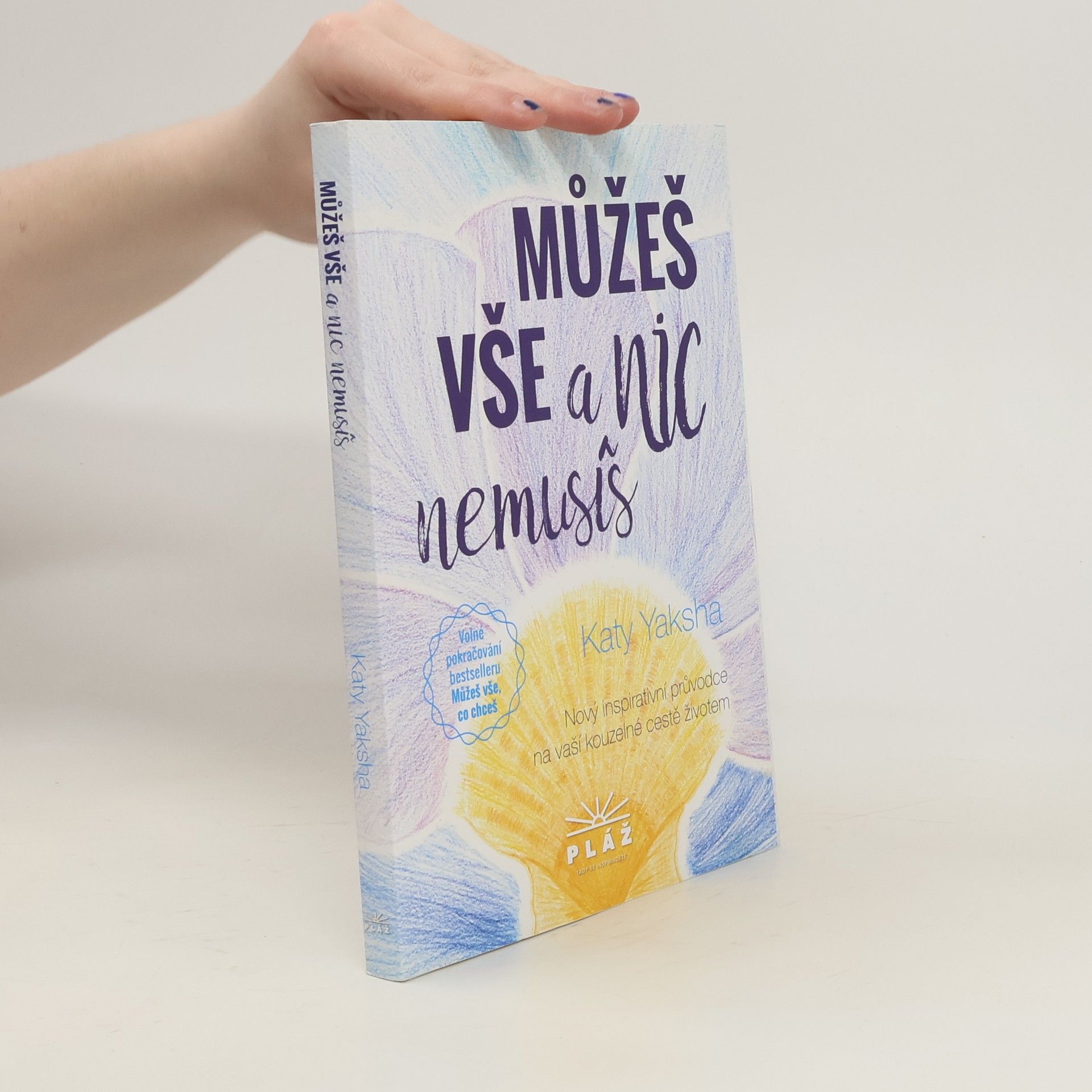 Katy Yaksha Můžeš vše a nic nemusíš: nový inspirativní průvodce na vaší kouzelné cestě životem