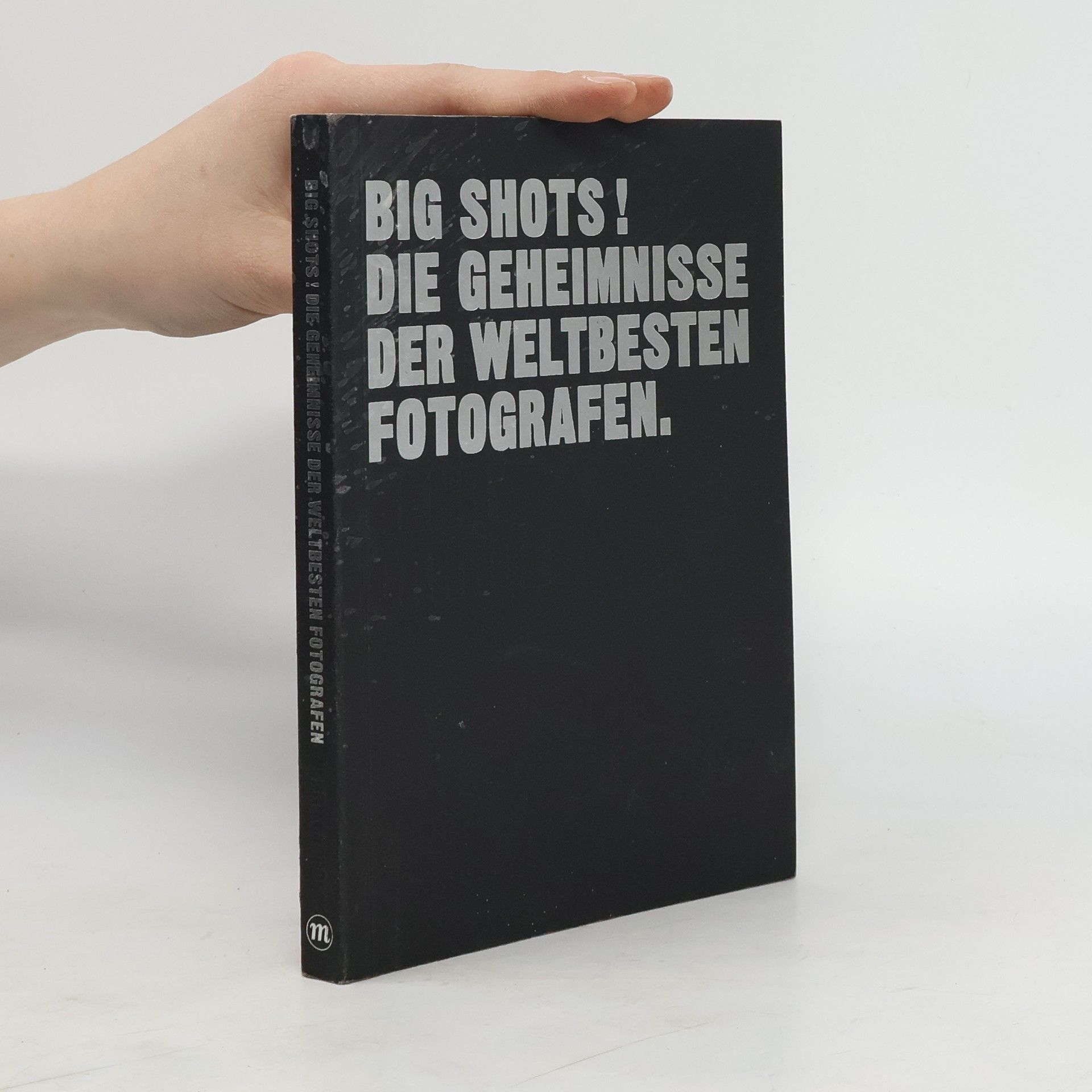 Henry Carroll Big shots! Die Geheimnisse der weltbesten Fotografen