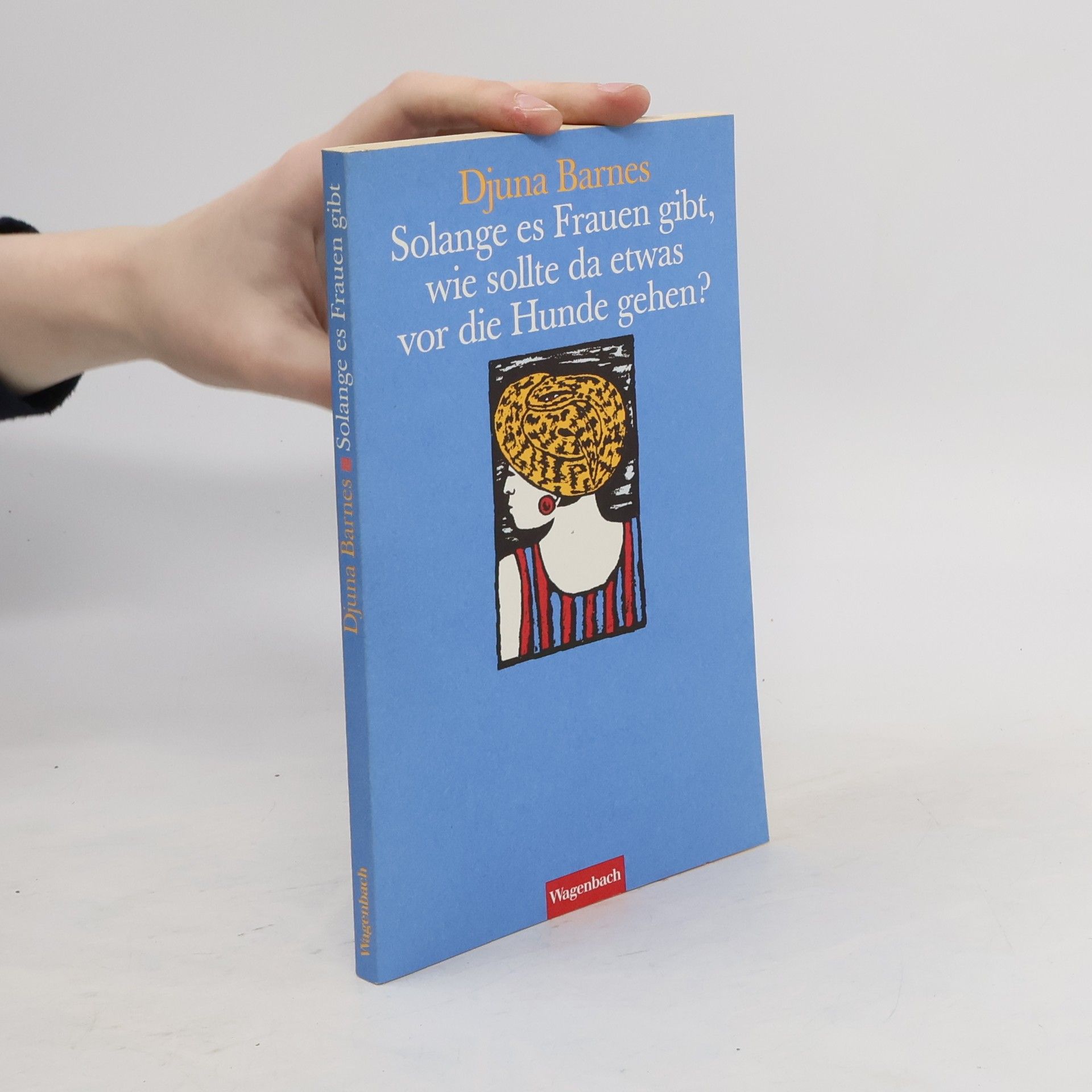 Djuna Barnes Solange es Frauen gibt, wie sollte da etwas vor die Hunde gehen?