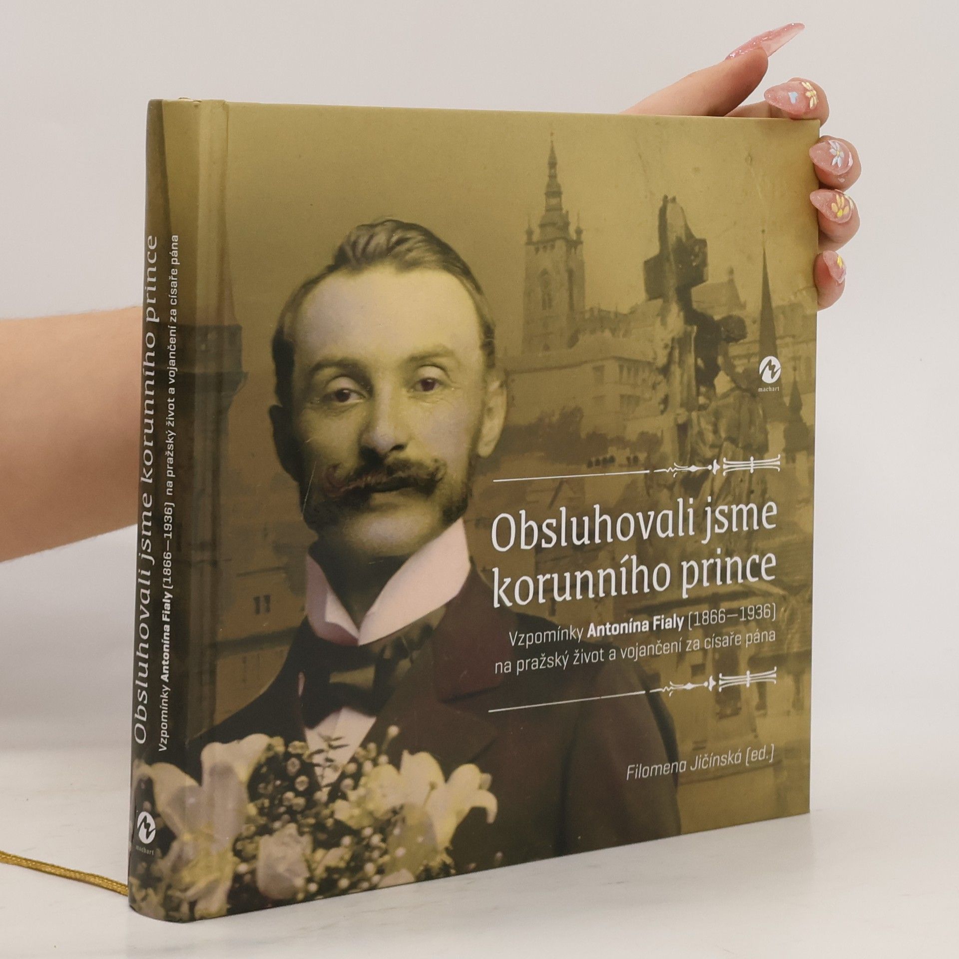 Filomena Jičínská Obsluhovali jsme korunního prince: Vzpomínky Antonína Fialy (1866—1936) na pražský život a vojančení za císaře pána