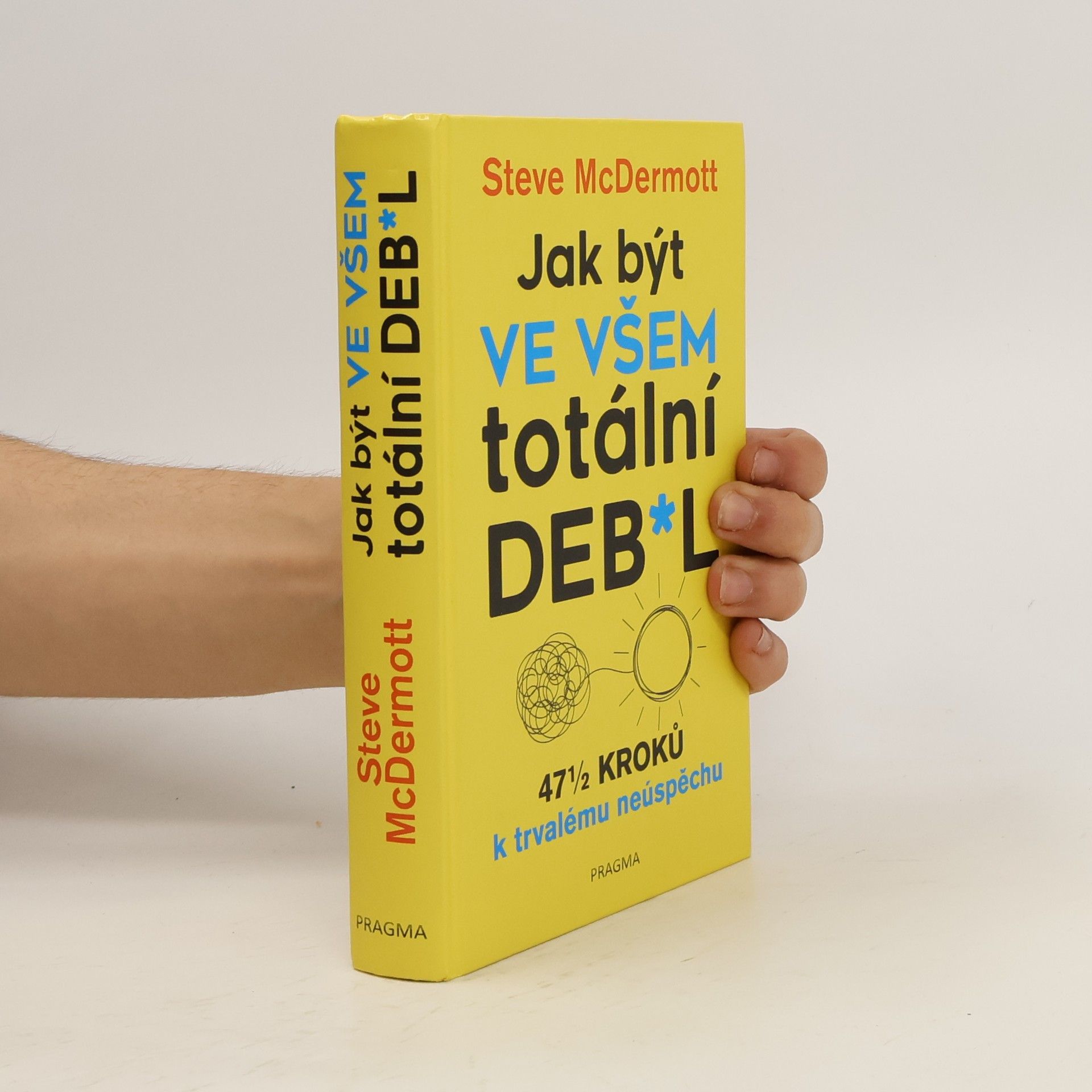 Steve McDermott Jak být ve všem totální deb*l : 47½ kroků k trvalému neúspěchu