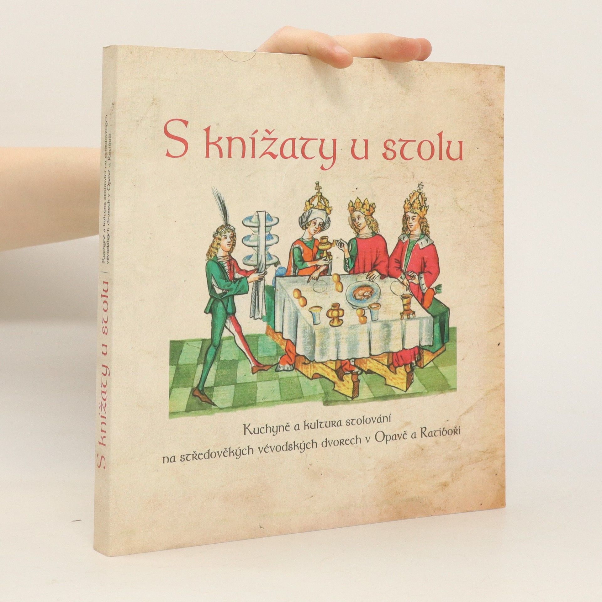 Collectif d'auteurs S knížaty u stolu : kuchyně a kultura stolování na středověkých vévodských dvorech v Opavě a Ratiboři