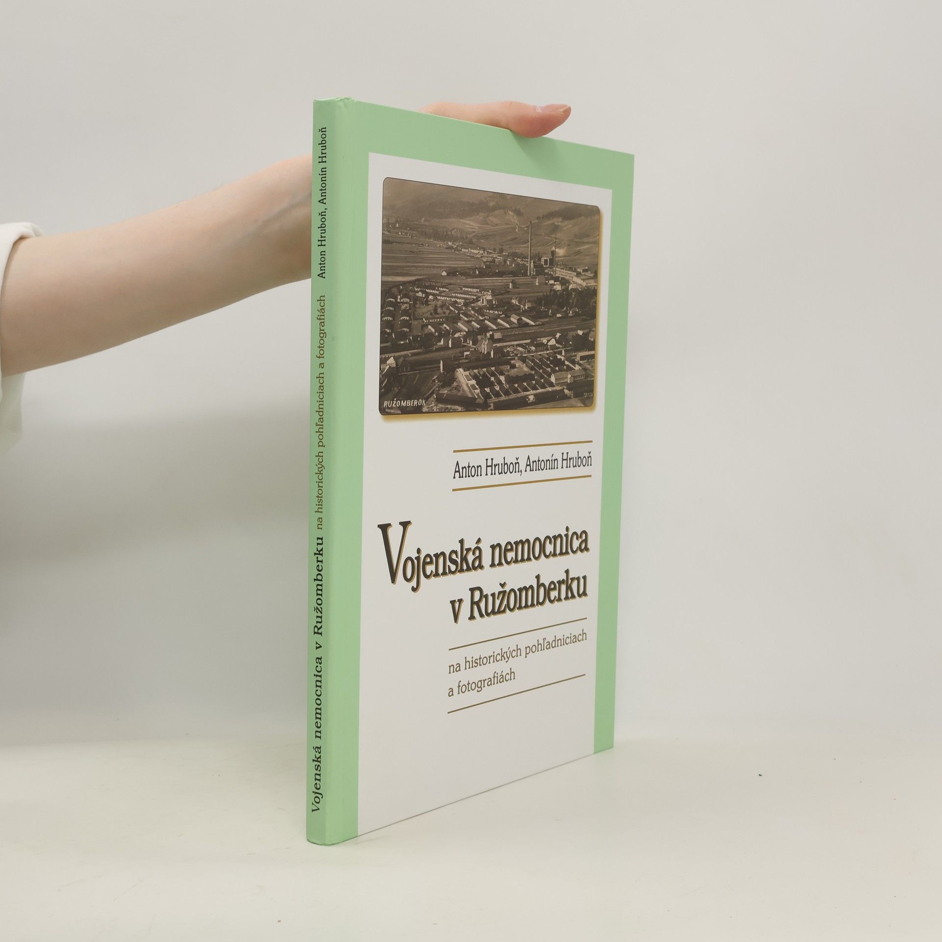 Anton Hruboň Vojenská nemocnica v Ružomberku : na historických pohľadniciach a fotografiách
