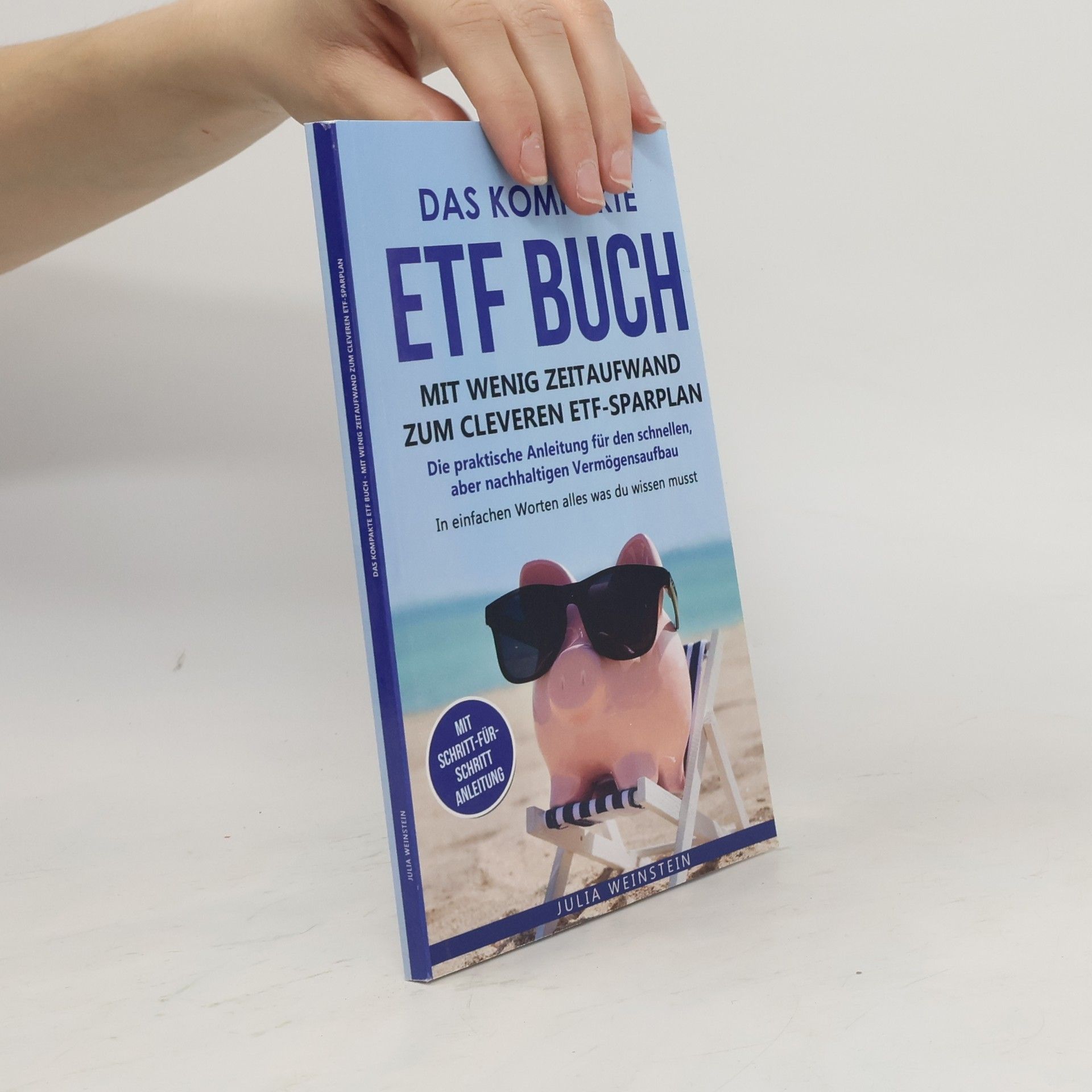 Julia Weinstein Das kompakte ETF Buch - Mit wenig Zeitaufwand zum cleveren ETF-Sparplan. Die praktische Anleitung für den schnellen aber nachhaltigen Vermögensaufbau. In einfachen Worten alles was du wissen musst.
