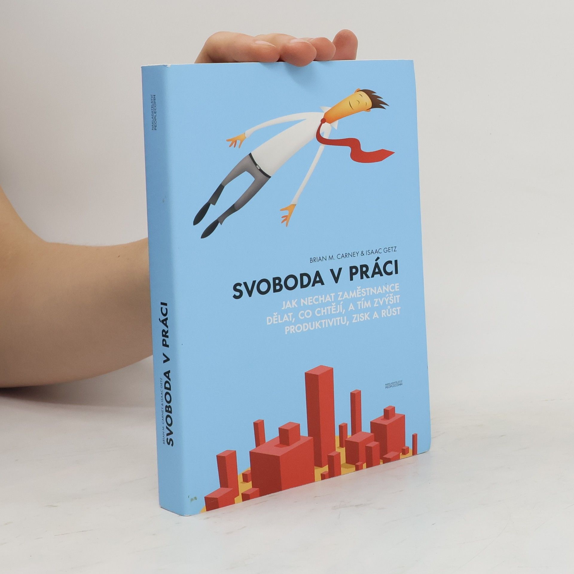 Brian M. Carney Svoboda v práci. Jak nechat zaměstnance dělat, co chtějí, a tím zvýšit produktivitu, zisk a růst