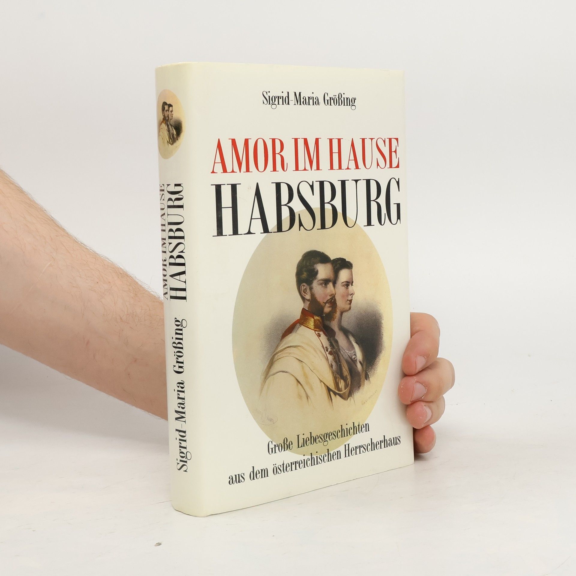 Sigrid Maria Größing Amor im Hause Habsburg
