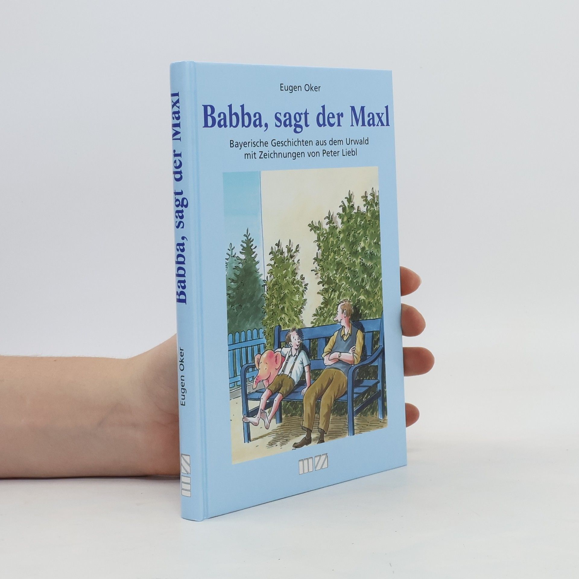 Eugen Oker Babba, sagt der Maxl. Bayerische Geschichten aus dem Urwald mit Zeichnungen von Peter Liebl