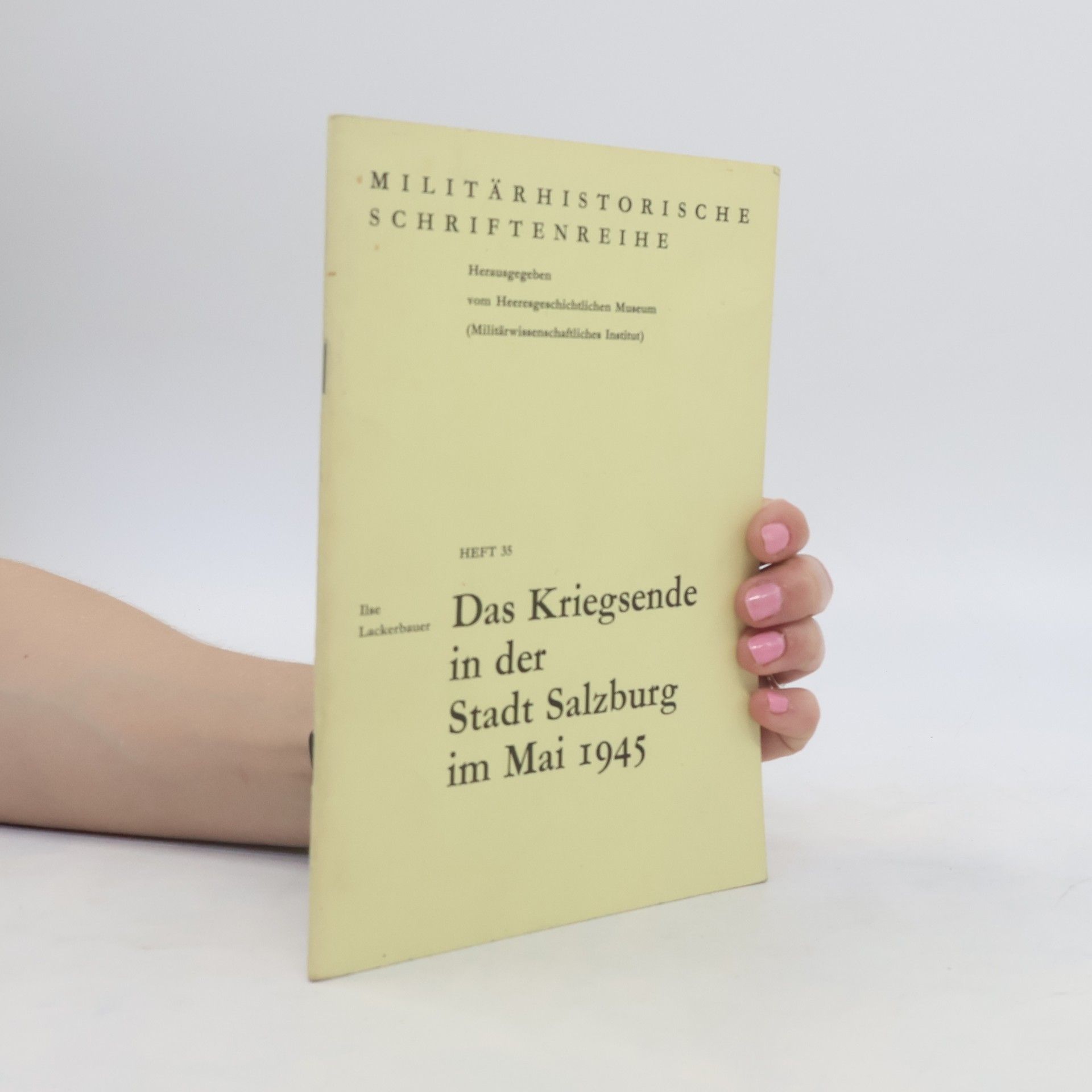 Ilse Lackerbauer Das Kriegsende in der Stadt Salzburg im Mai 1945 [neunzehnhundertfünfundvierzig]