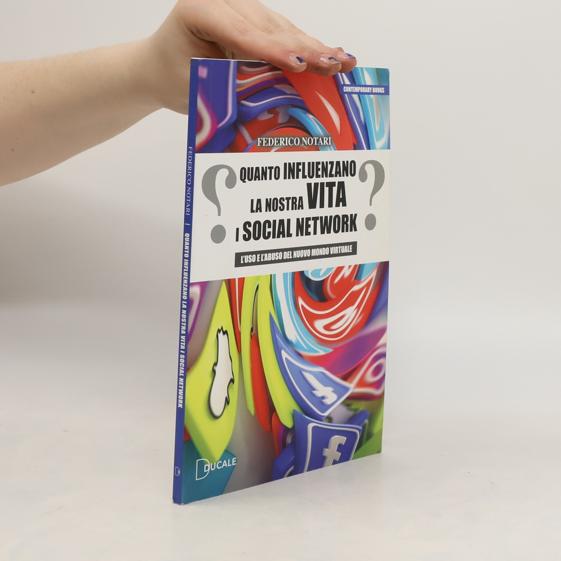 Federico Notari Quanto influenzano la nostra vita i social network. L'uso e l'abuso del nuovo mondo virtuale