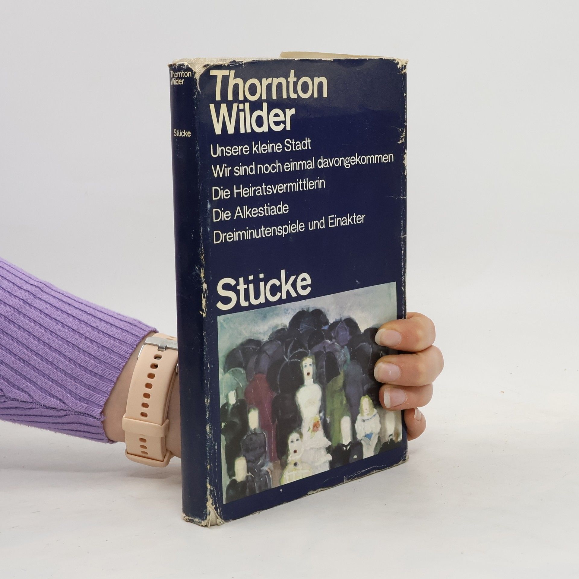 Thornton Wilder Stücke: Unsere kleine Stadt, Wir sind noch einmal davon gekommen, Die Heiratsvermittlerin, Die Alkestiade, Dreiminutenspiele und Einakter