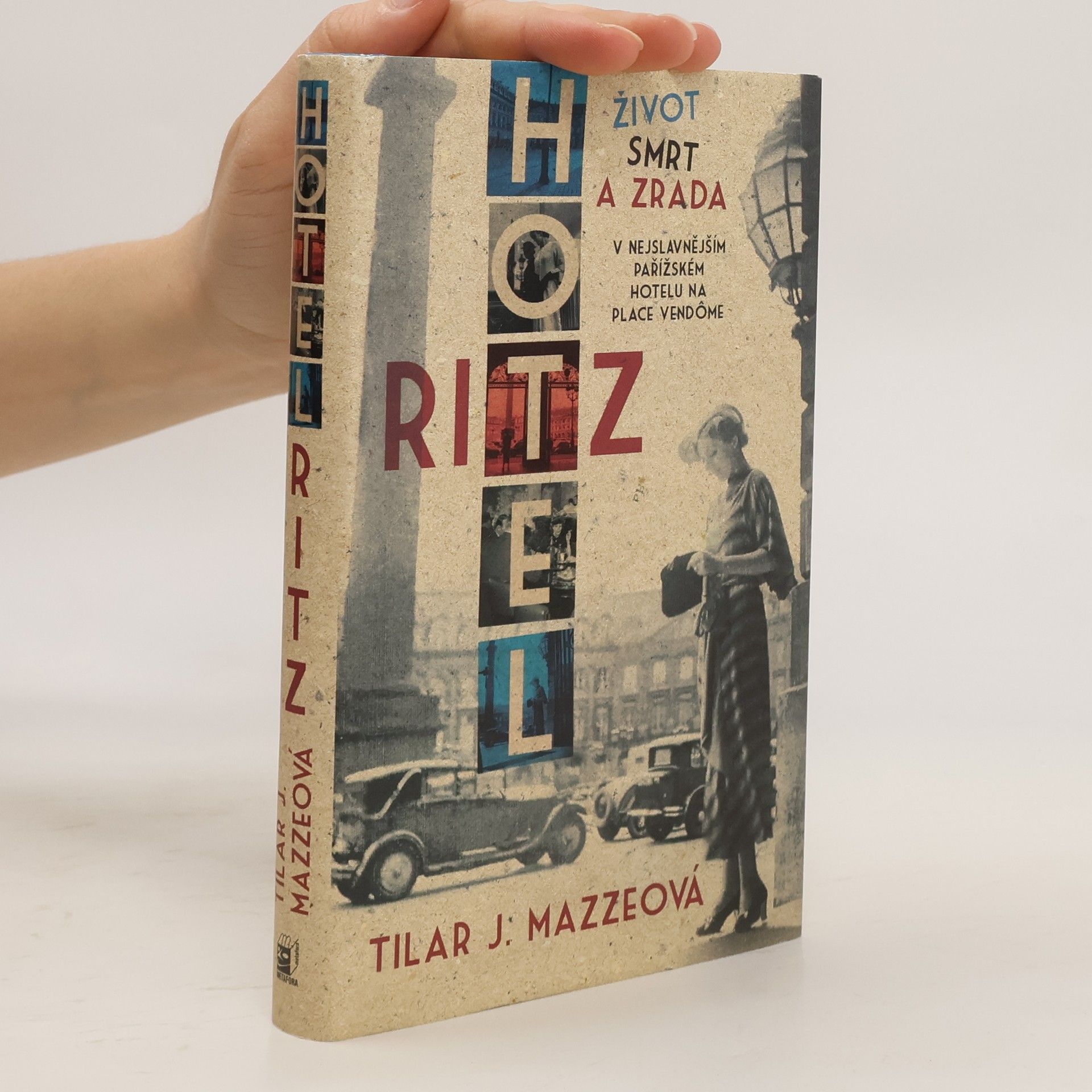 Tilar J. Mazzeo Hotel Ritz : život, smrt a zrada v nejslavnějším pařížském hotelu na Place Vendôme