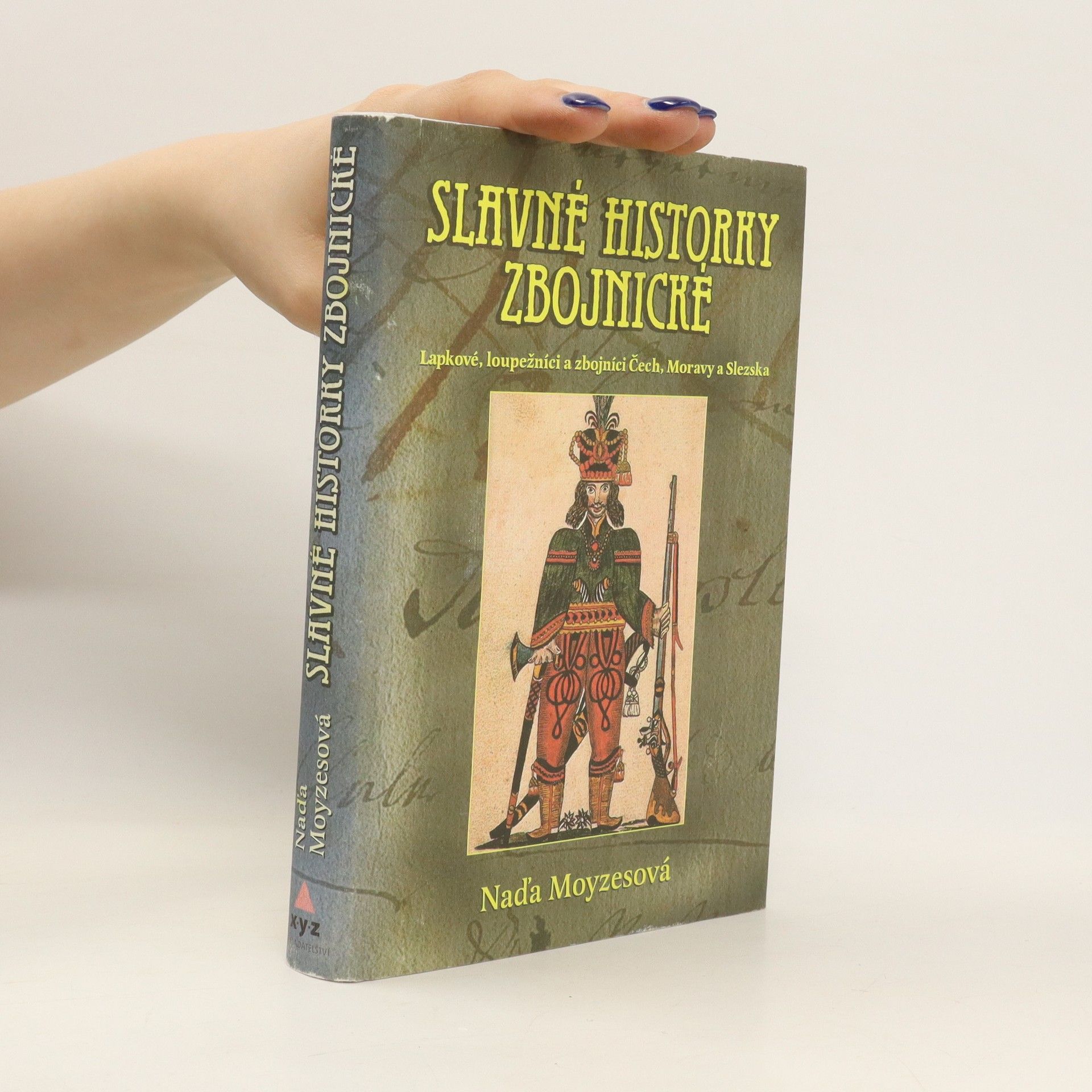Naďa Moyzesová Slavné historky zbojnické : lapkové, loupežníci a zbojníci Čech, Moravy a Slezska