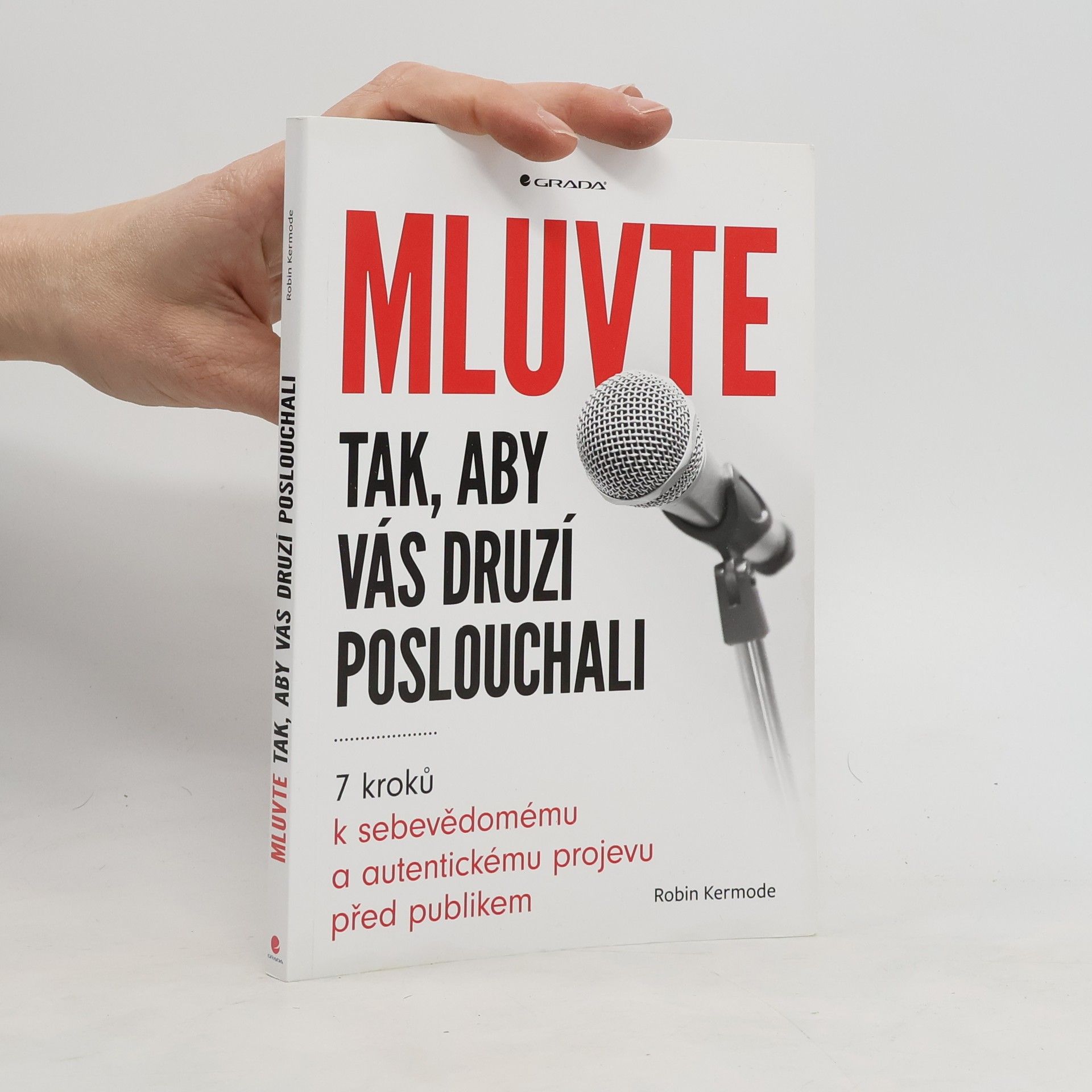 Robin Kermode Mluvte tak, aby vás druzí poslouchali : 7 kroků k sebevědomému a autentickému projevu před publikem