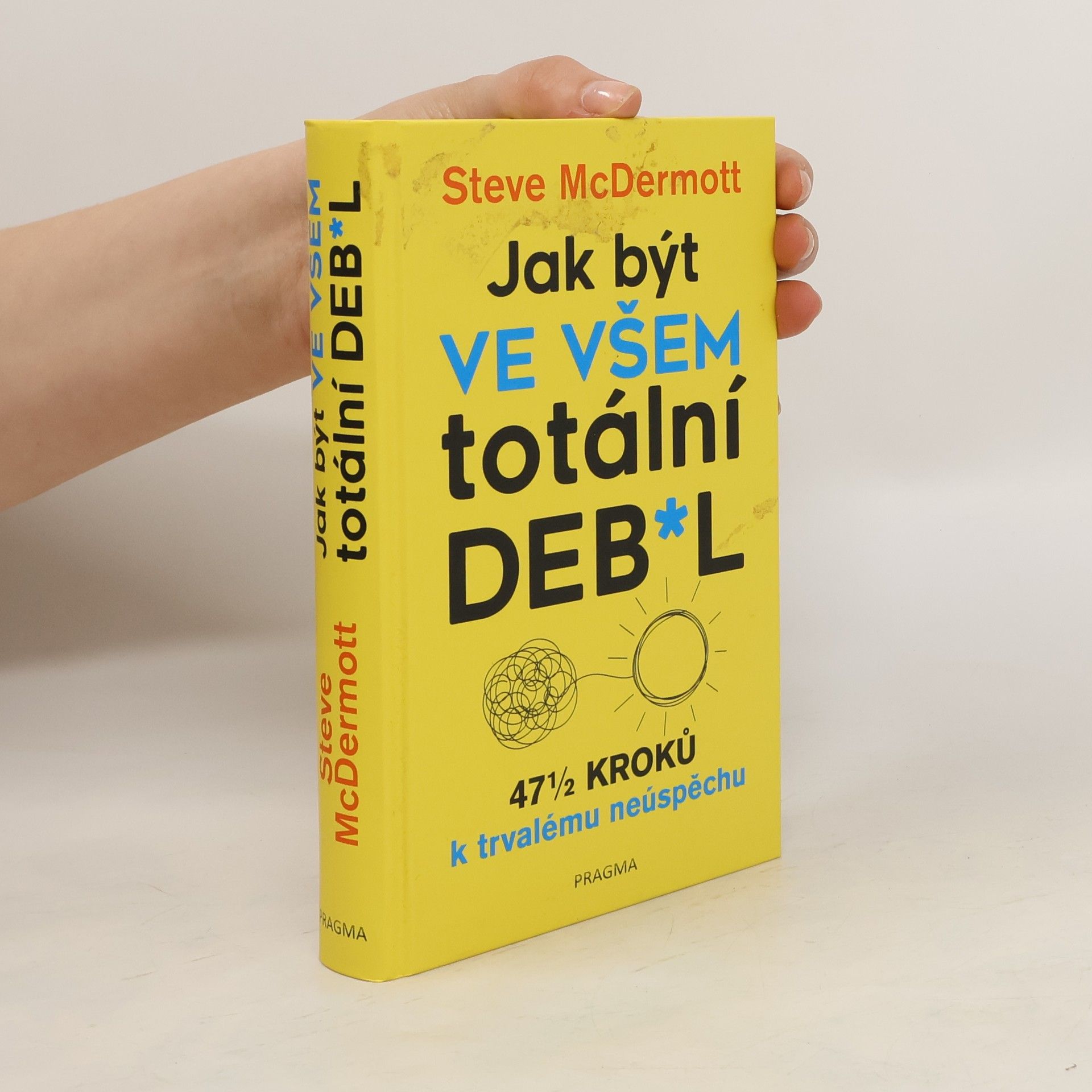 Steve McDermott Jak být ve všem totální deb*l : 47½ kroků k trvalému neúspěchu