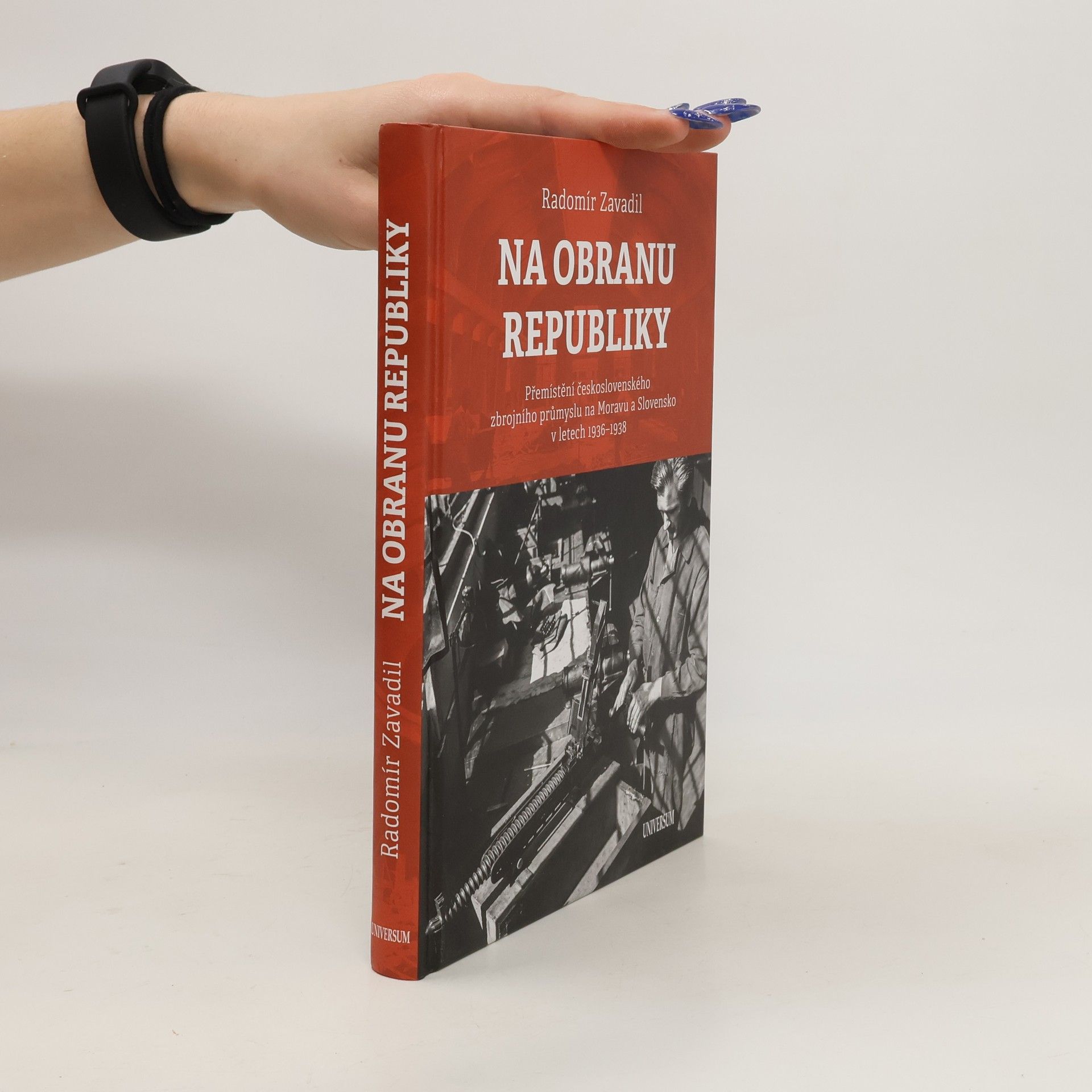 Radomír Zavadil Na obranu republiky: Přemístění československého zbrojního průmyslu na Moravu a Slovensko v letech 1936–1938