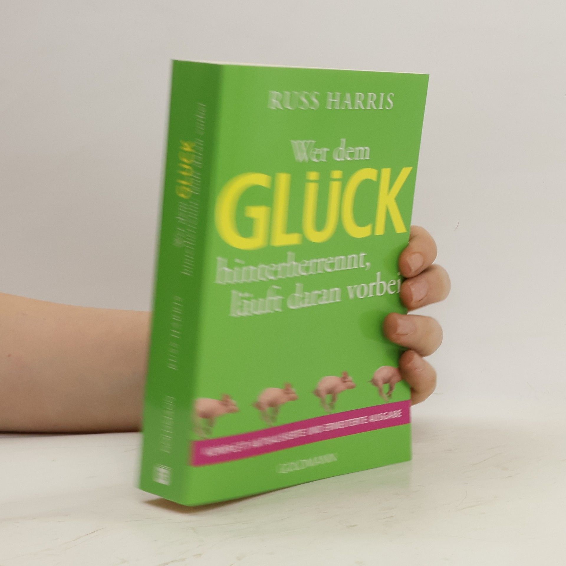 Russ Harris Wer dem Glück hinterherrennt, läuft daran vorbei