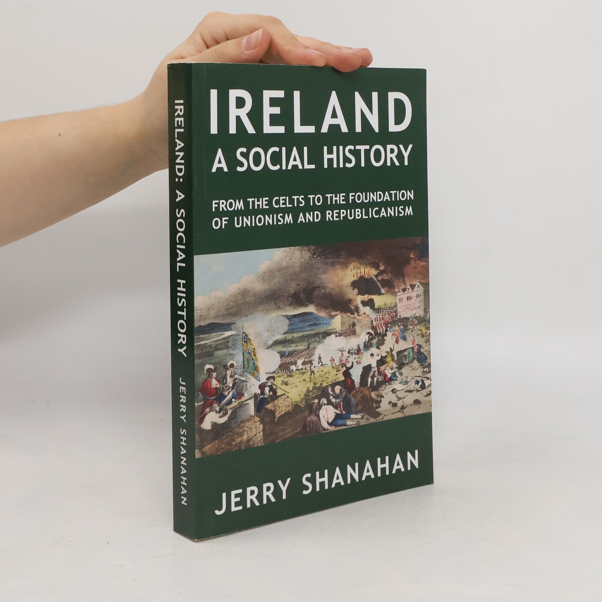Jerry Shanahan Ireland: A SOCIAL HISTORY: From The Celts To The Foundations Of Unionism And Republicanism