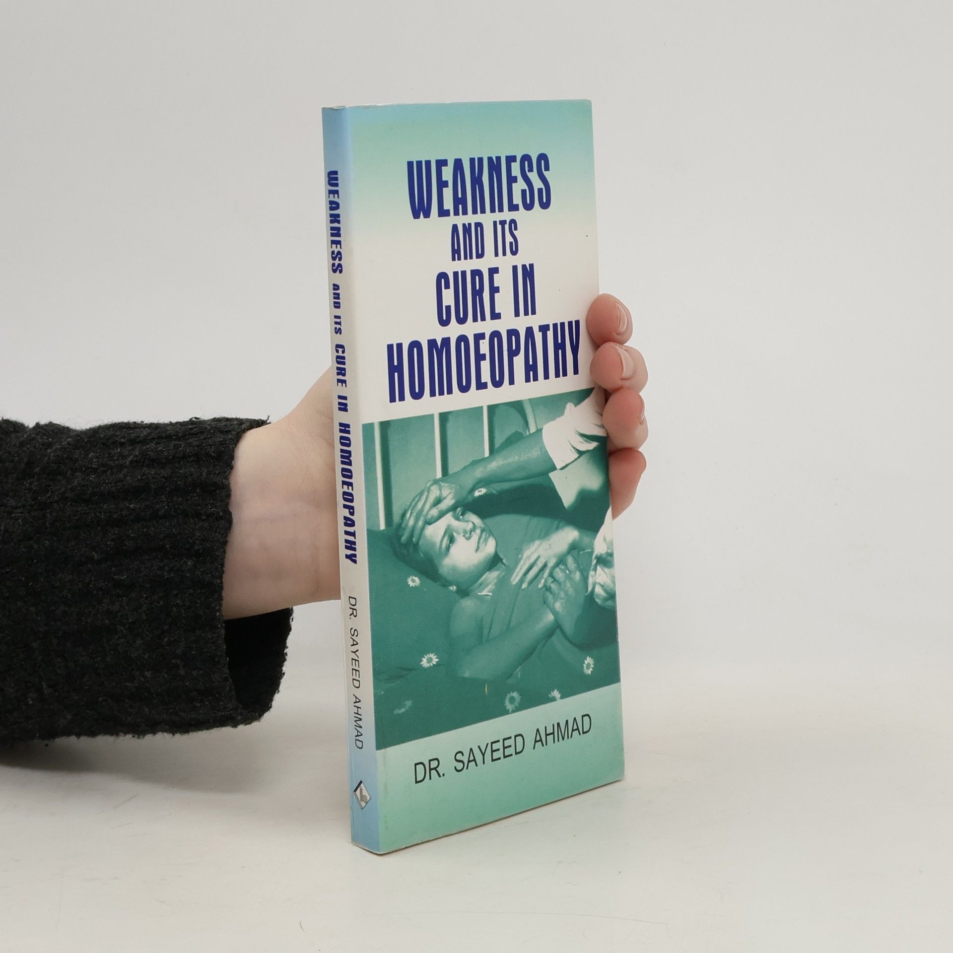 Dr. Sayeed Ahmad Weakness and Its Cure in Homoeopathy
