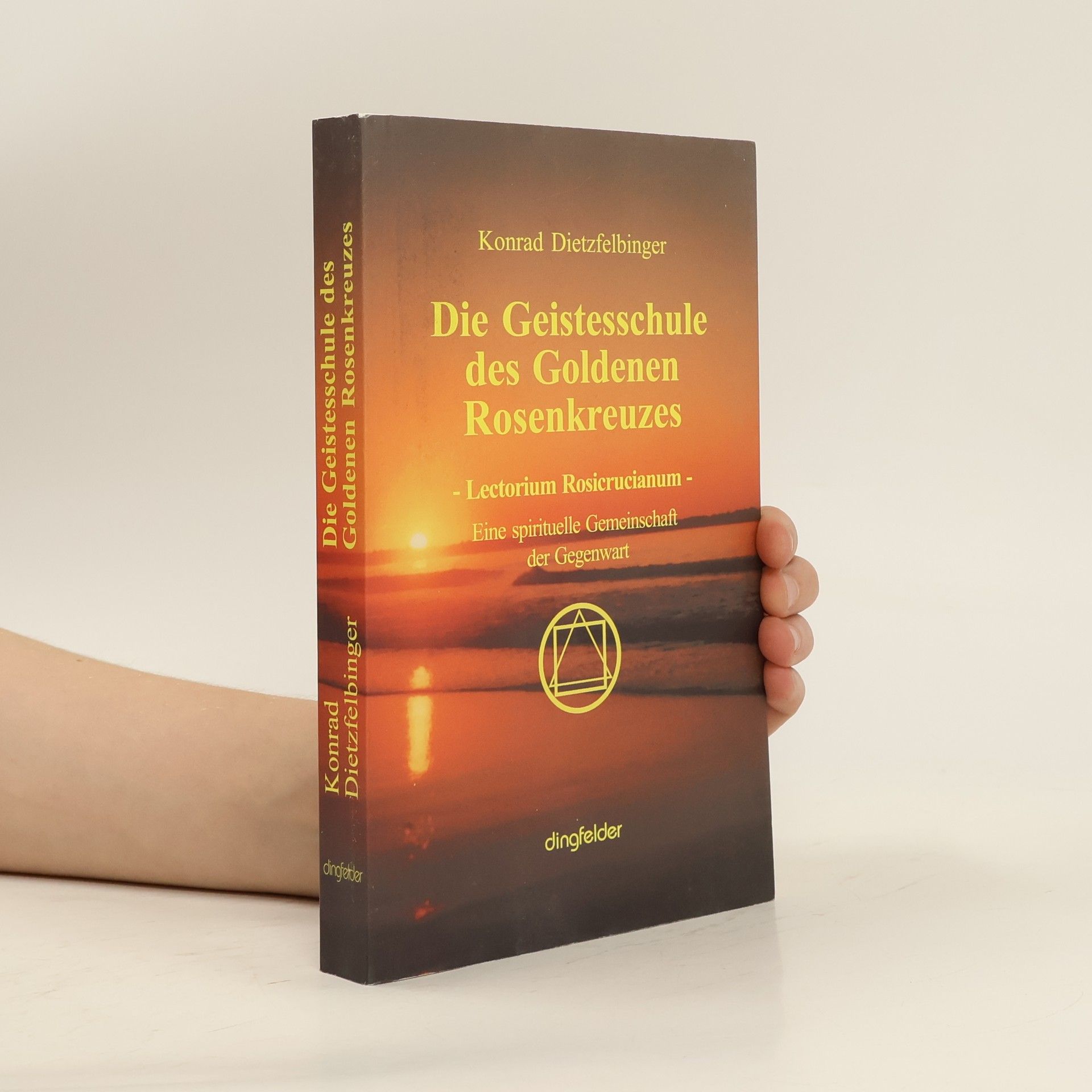 Konrad Dietzfelbinger Die Geistesschule des goldenen Rosenkreuzes. Lectorium Rosicrucianum. Eine spirituelle Gemeinschaft der Gegenwart