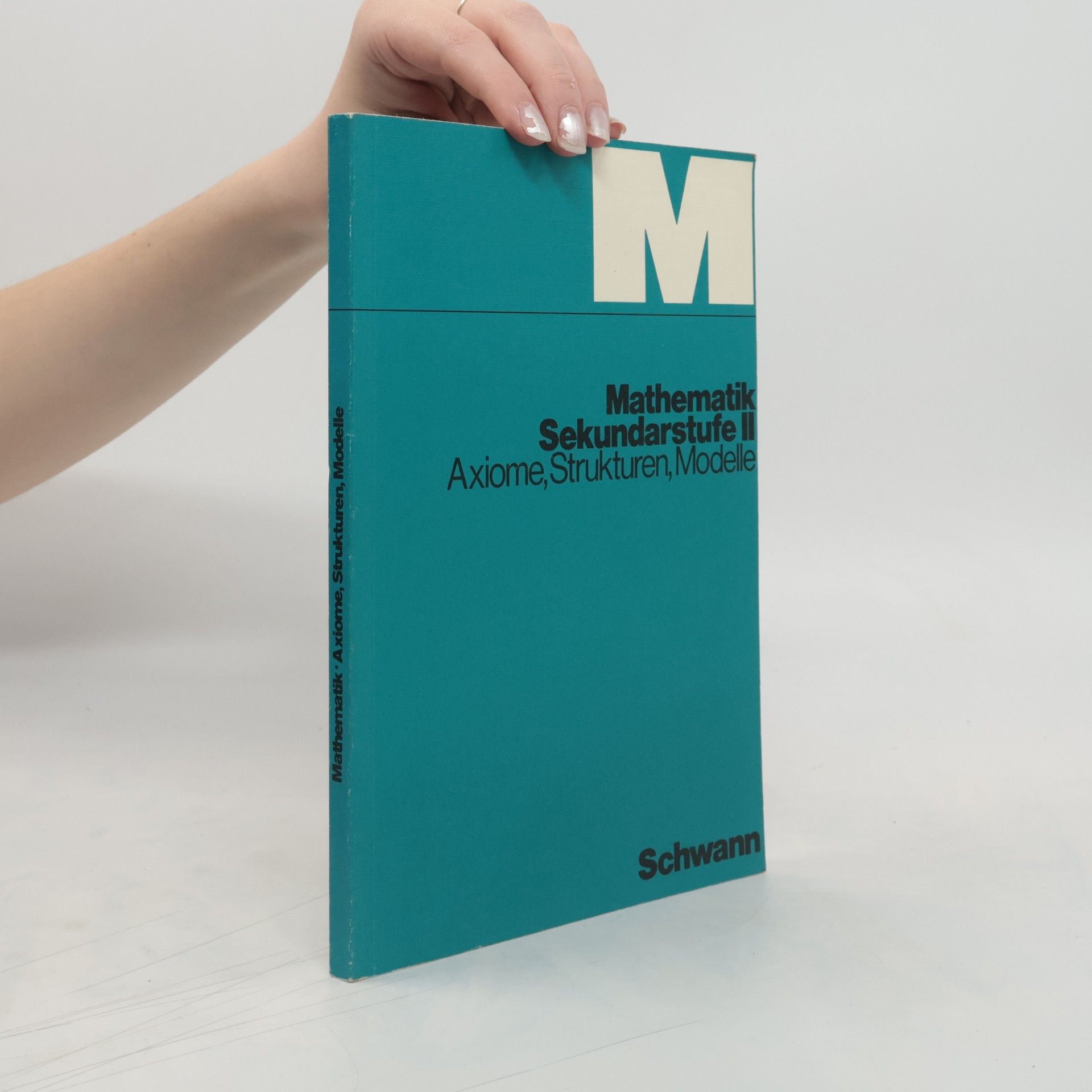 Autorenkollektiv Mathematik Sekundarstufe II. Axiome, Strukturen, Modelle