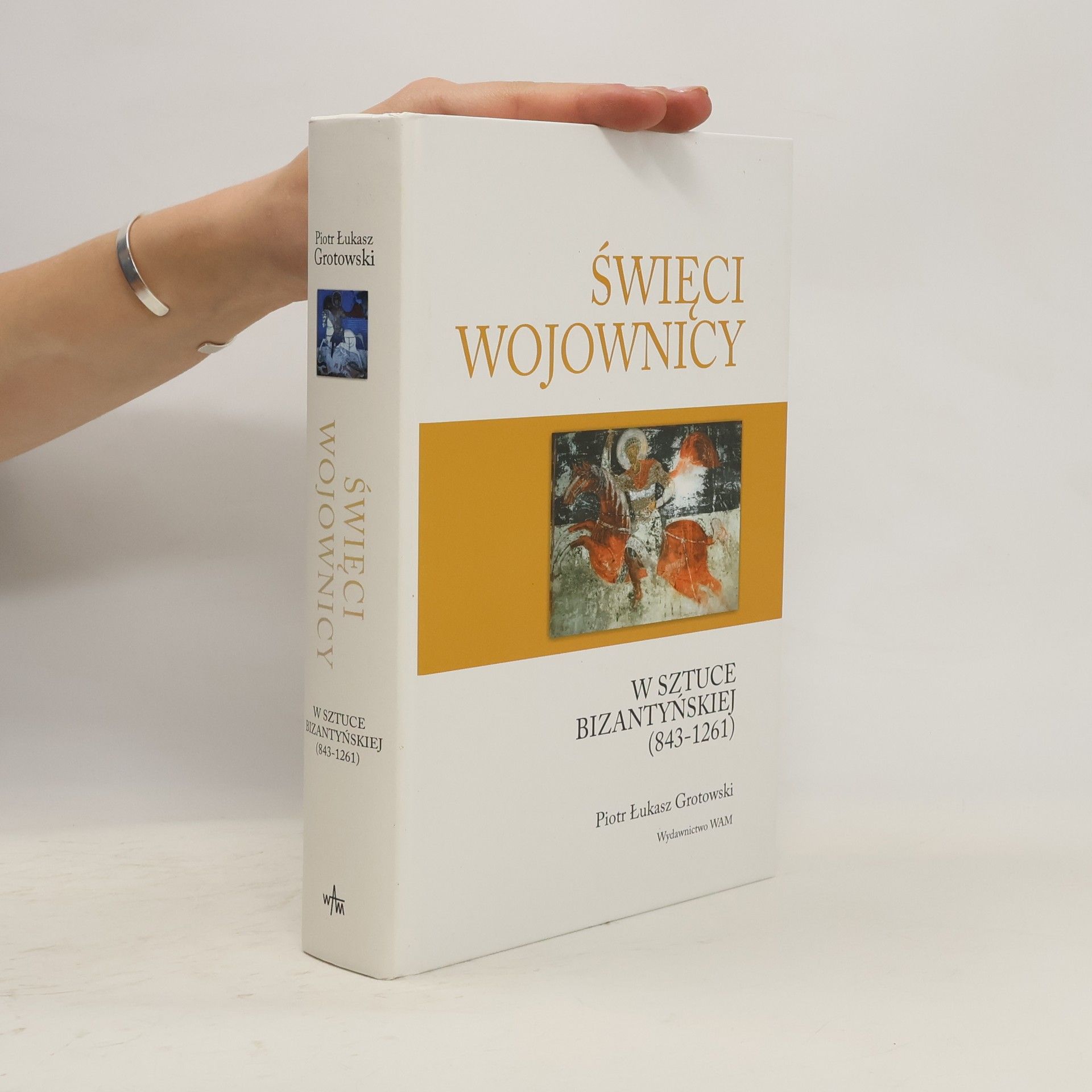 Piotr Łukasz Grotowski Swieci wojownicy. W sztuce bizantyjskiej 843-1261